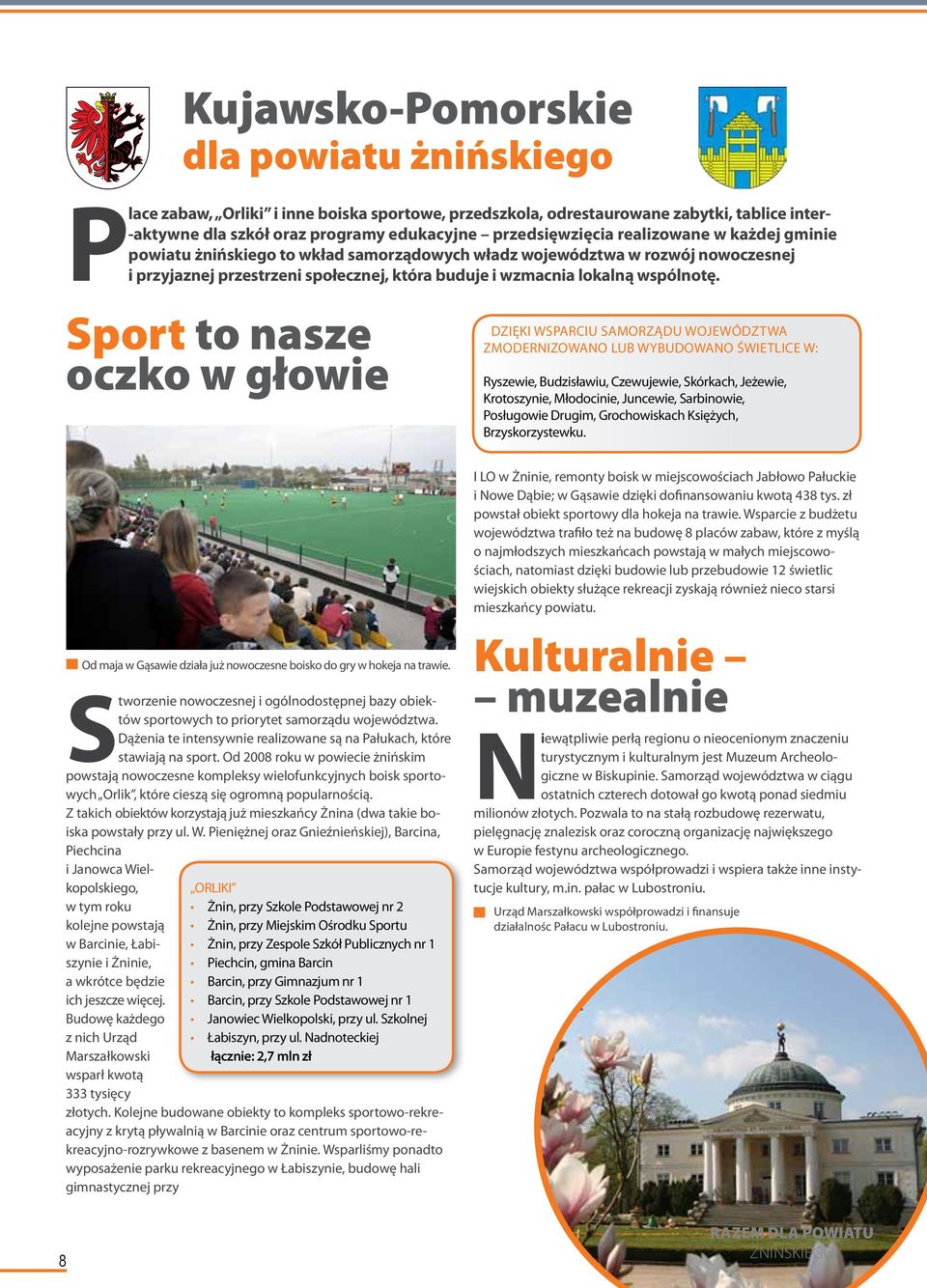 Sport to nasze oczko w głowie DZIĘKI WSPARCIU SAMORZĄDU WOJEWÓDZTWA ZMODERNIZOWANO LUB WYBUDOWANO ŚWIETLICE W: Ryszewie, Budzisławiu, Czewujewie, Skórkach, Jeżewie, Krotoszynie, Młodocinie, Juncewie,
