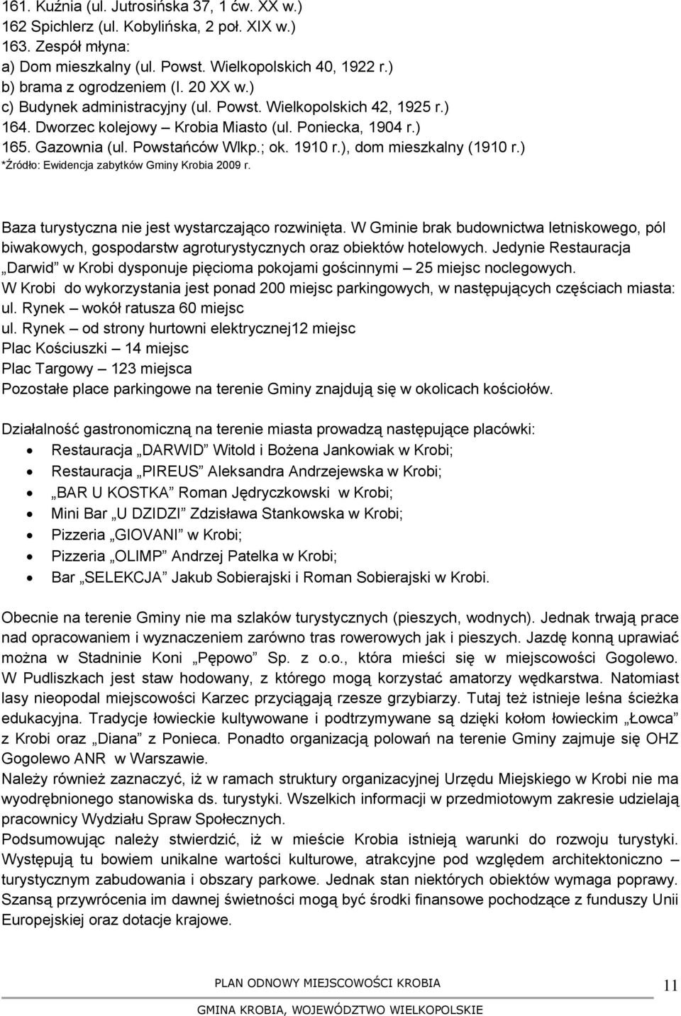 ), dom mieszkalny (1910 r.) *Źródło: Ewidencja zabytków Gminy Krobia 2009 r. Baza turystyczna nie jest wystarczająco rozwinięta.