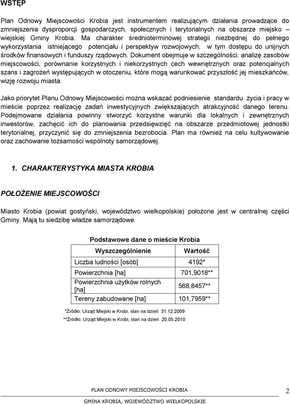 Ma charakter średnioterminowej strategii niezbędnej do pełnego wykorzystania istniejącego potencjału i perspektyw rozwojowych, w tym dostępu do unijnych środków finansowych i funduszy rządowych.
