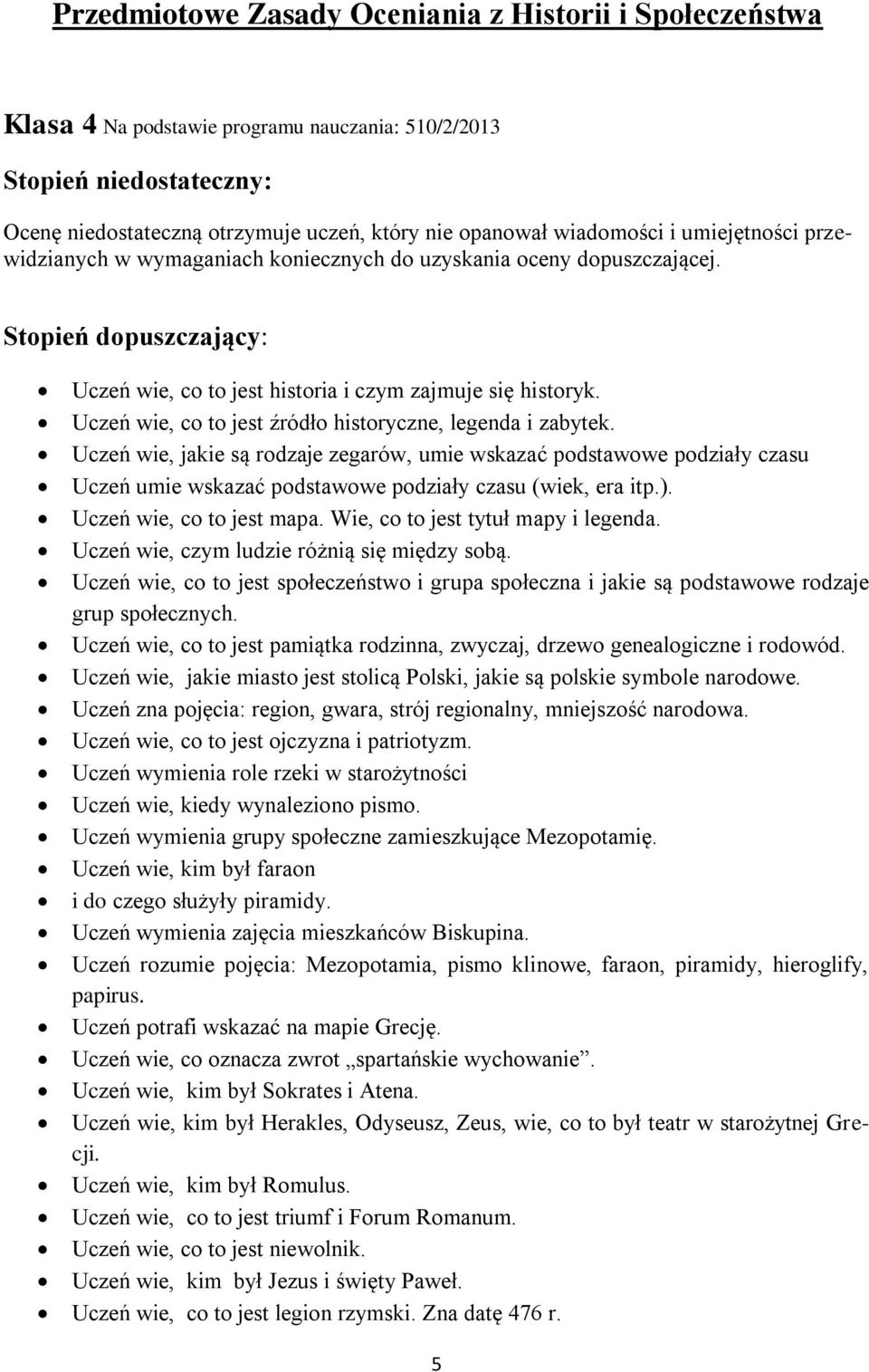 Uczeń wie, co to jest źródło historyczne, legenda i zabytek. Uczeń wie, jakie są rodzaje zegarów, umie wskazać podstawowe podziały czasu Uczeń umie wskazać podstawowe podziały czasu (wiek, era itp.).