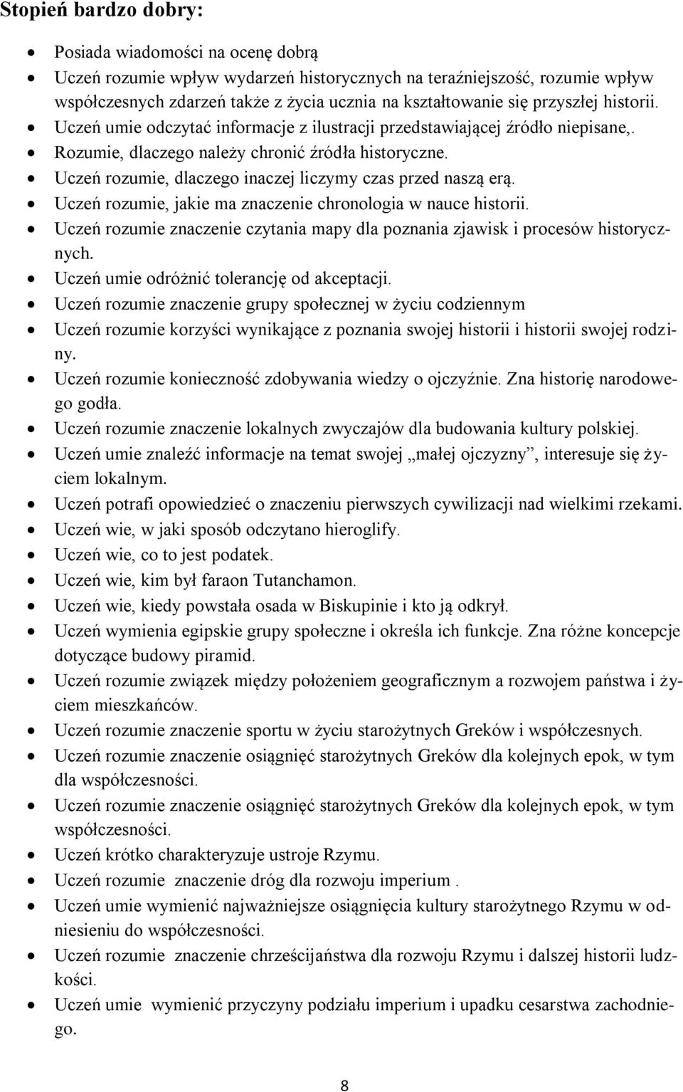 Uczeń rozumie, dlaczego inaczej liczymy czas przed naszą erą. Uczeń rozumie, jakie ma znaczenie chronologia w nauce historii.