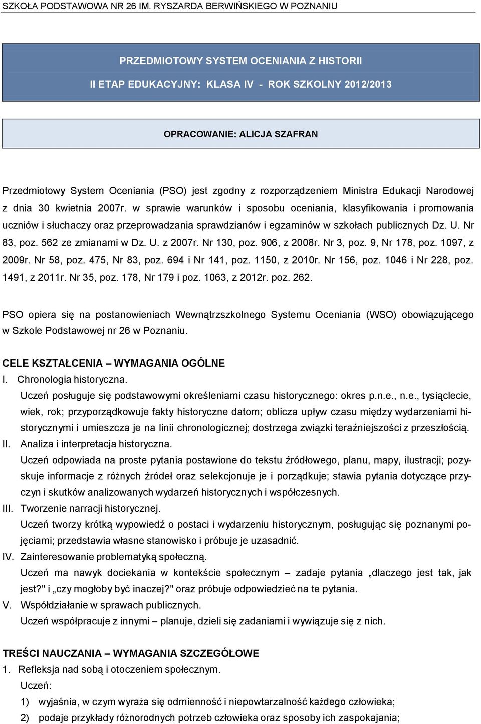 w sprawie warunków i sposobu oceniania, klasyfikowania i promowania uczniów i słuchaczy oraz przeprowadzania sprawdzianów i egzaminów w szkołach publicznych Dz. U. Nr 83, poz. 562 ze zmianami w Dz. U. z 2007r.