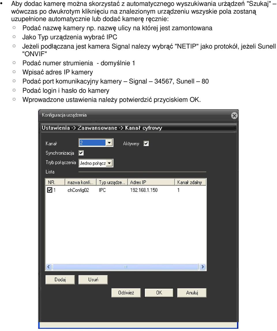 nazwę ulicy na której jest zamontowana Jako Typ urządzenia wybrać IPC Jeżeli podłączana jest kamera Signal nalezy wybrąć "NETIP" jako protokół, jeżeli