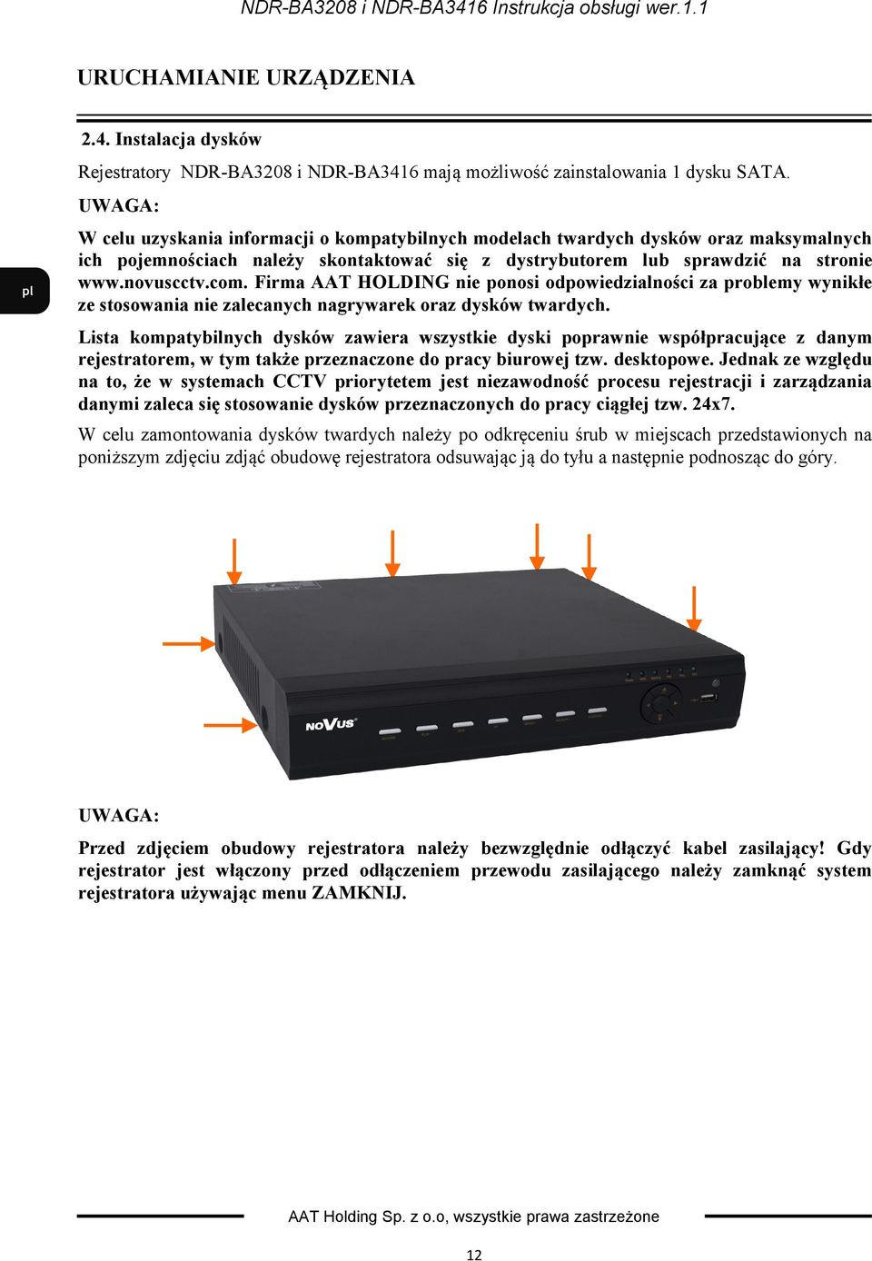 Firma AAT HOLDING nie ponosi odpowiedzialności za problemy wynikłe ze stosowania nie zalecanych nagrywarek oraz dysków twardych.