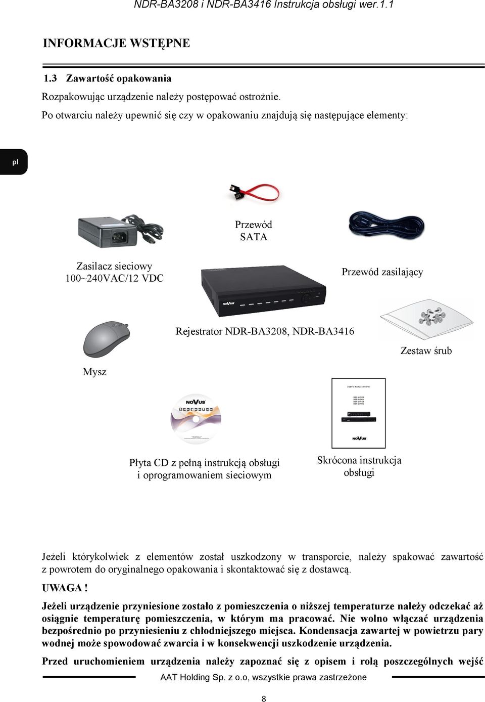 Mysz Płyta CD z pełną instrukcją obsługi i oprogramowaniem sieciowym Skrócona instrukcja obsługi Jeżeli którykolwiek z elementów został uszkodzony w transporcie, należy spakować zawartość z powrotem