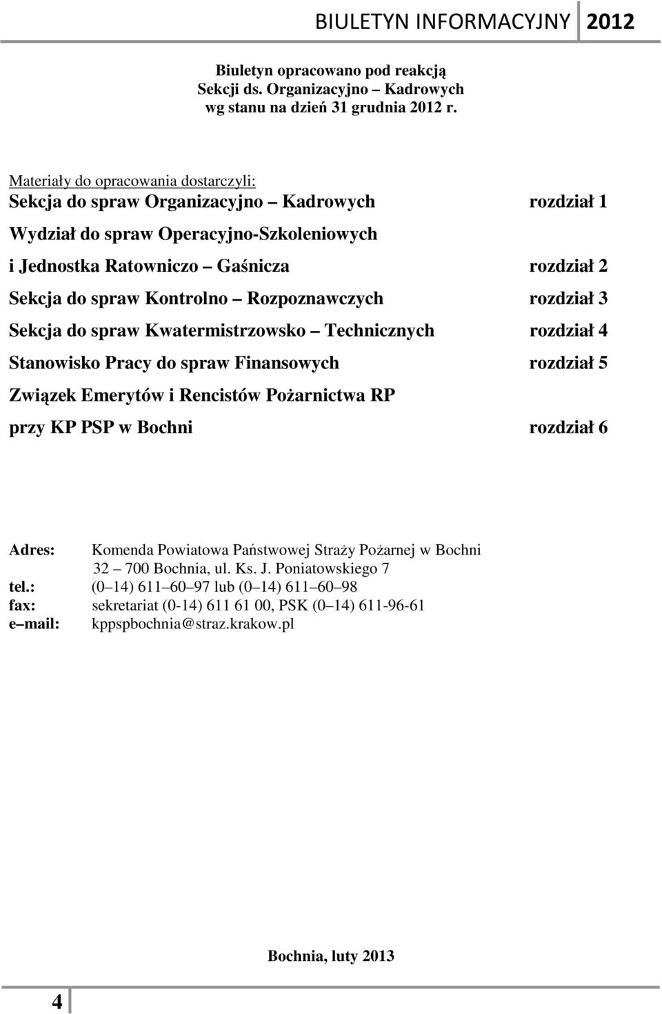 Kontrolno Rozpoznawczych rozdział 3 Sekcja do spraw Kwatermistrzowsko Technicznych rozdział 4 Stanowisko Pracy do spraw Finansowych rozdział 5 Związek Emerytów i Rencistów Pożarnictwa RP