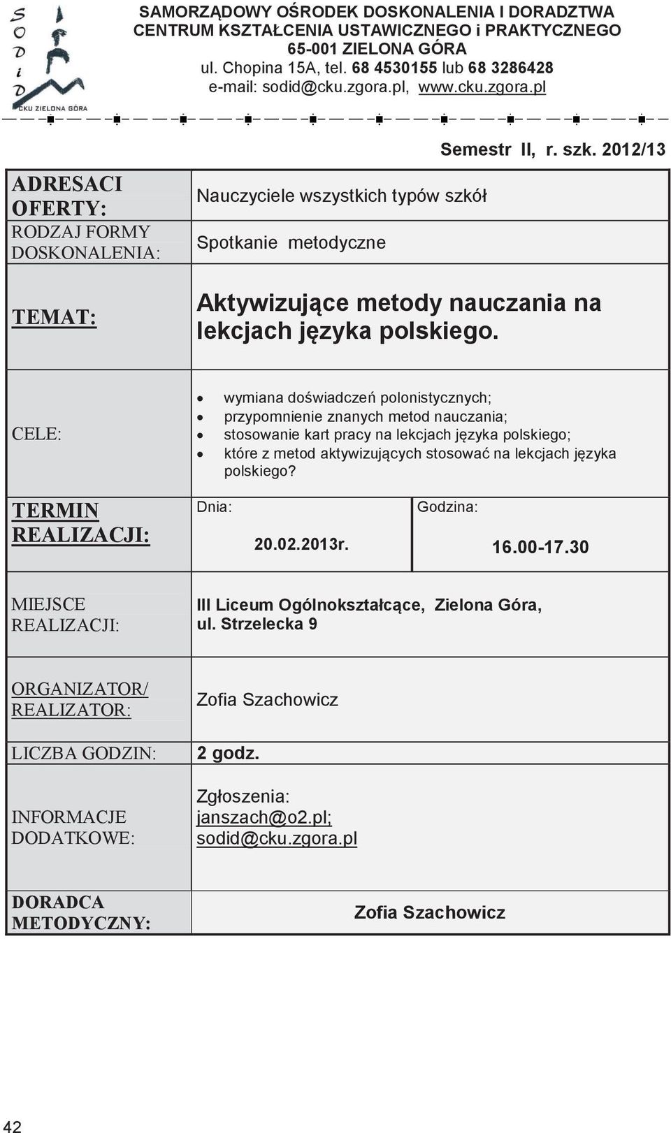 68 4530155 lub 68 3286428 email:, www.cku.zgora.pl Nauczyciele wszystkich RODZAJ RODZAJ FORMY FORMY FORMY Spotkanie metodyczne Kurs doskonalący Semestr II, r. II, szk.