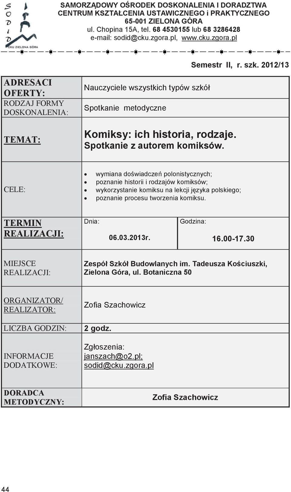 cku.zgora.pl szkół RODZAJ RODZAJ FORMY FORMY FORMY Kurs doskonalący Spotkanie Kurs metodyczne nadający uprawnienia Komiksy: Uczeń o specjalnych ich historia, potrzebach rodzaje.