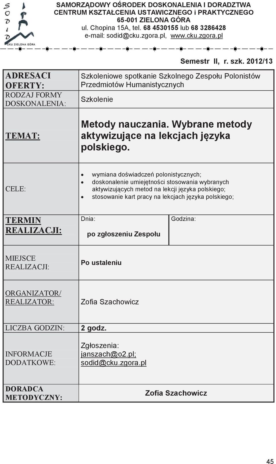 r. szk. 2012/13 2012/13 Szkoleniowe spotkanie Szkolnego Zespołu Polonistów Przedmiotów Humanistycznych RODZAJ RODZAJ RODZAJ FORMY FORMY FORMY Szkolenie Kurs doskonalący Metody Uczeń o nauczania.