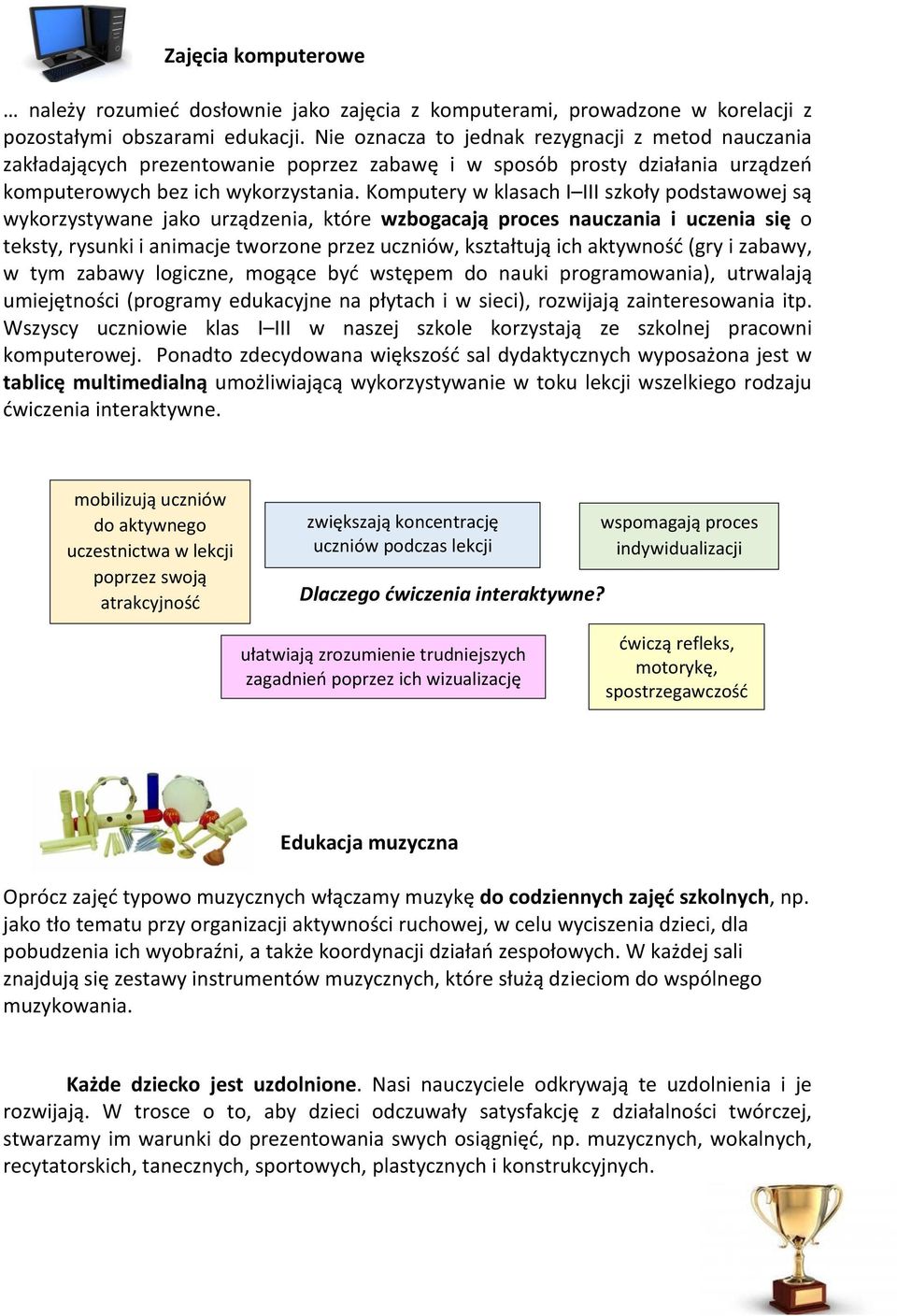 Komputery w klasach I III szkoły podstawowej są wykorzystywane jako urządzenia, które wzbogacają proces nauczania i uczenia się o teksty, rysunki i animacje tworzone przez uczniów, kształtują ich