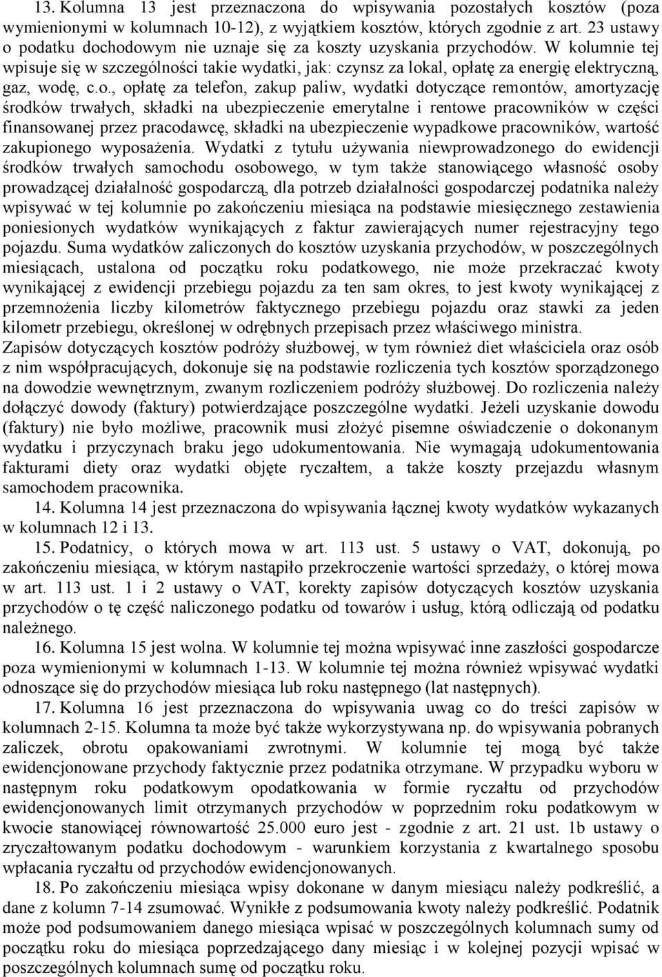 W kolumnie tej wpisuje się w szczególności takie wydatki, jak: czynsz za lokal, opłatę za energię elektryczną, gaz, wodę, c.o., opłatę za telefon, zakup paliw, wydatki dotyczące remontów, amortyzację