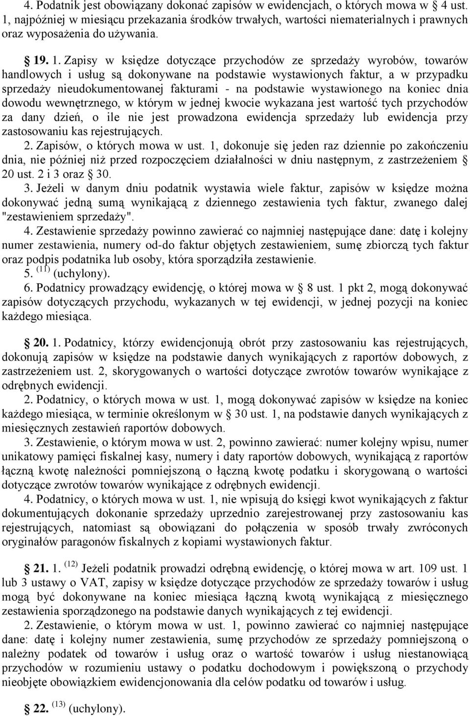 . 1. Zapisy w księdze dotyczące przychodów ze sprzedaży wyrobów, towarów handlowych i usług są dokonywane na podstawie wystawionych faktur, a w przypadku sprzedaży nieudokumentowanej fakturami - na