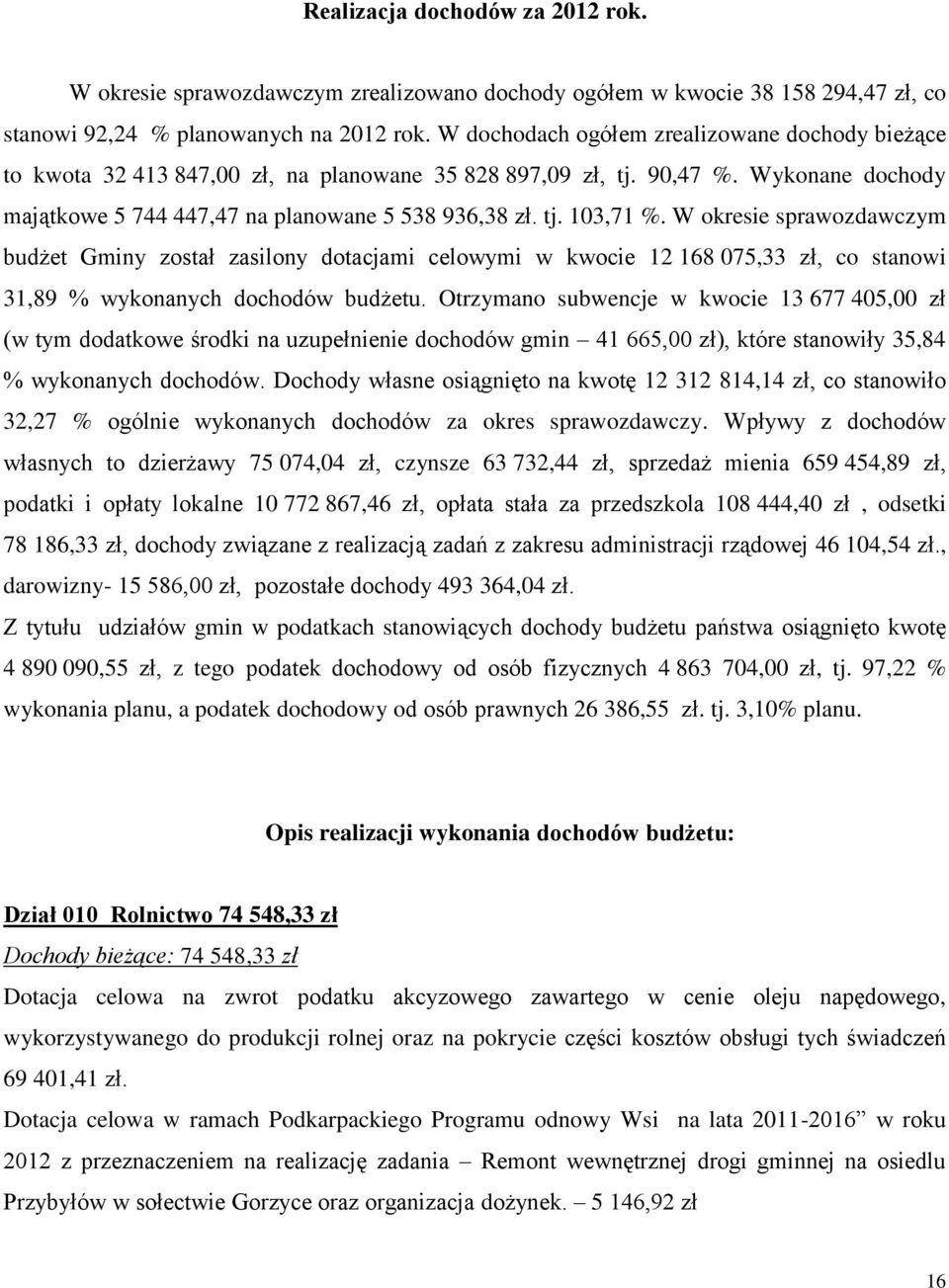 W okresie sprawozdawczym budżet Gminy został zasilony dotacjami celowymi w kwocie 12 168 075,33 zł, co stanowi 31,89 % wykonanych dochodów budżetu.