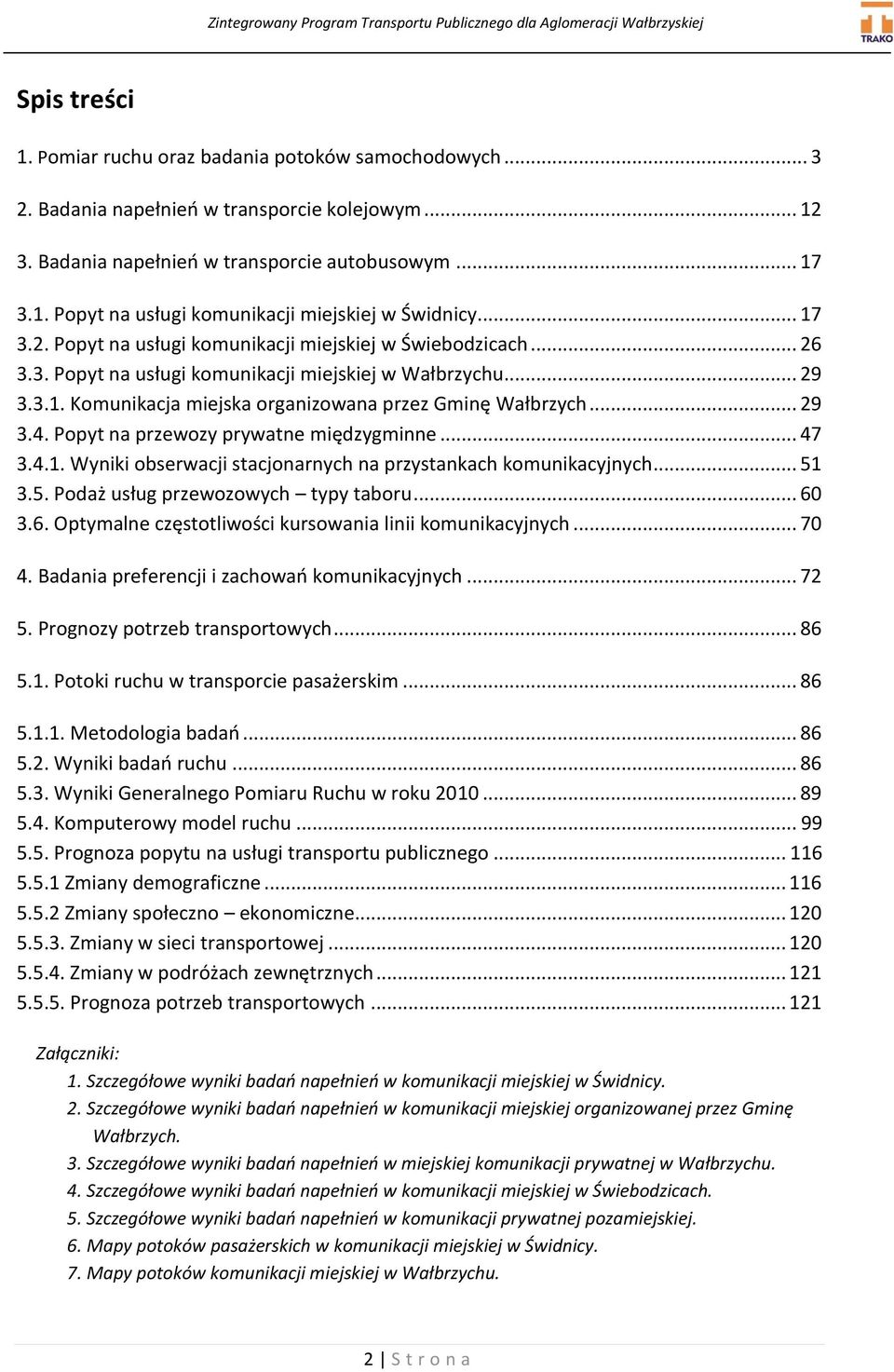 .. 29 3.4. Popyt na przewozy prywatne międzygminne... 47 3.4.1. Wyniki obserwacji stacjonarnych na przystankach komunikacyjnych... 51 3.5. Podaż usług przewozowych typy taboru... 60