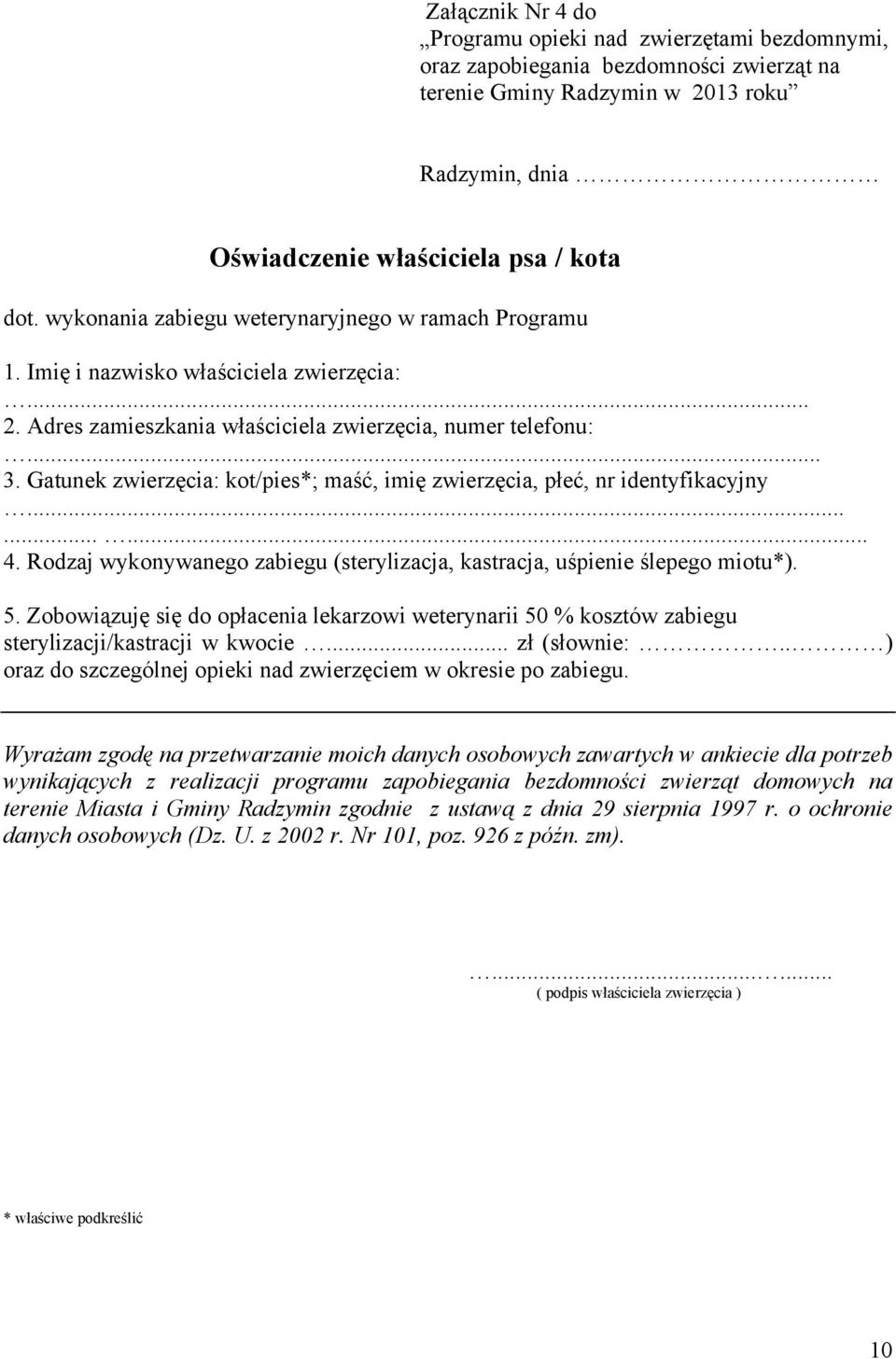 Gatunek zwierzęcia: kot/pies*; maść, imię zwierzęcia, płeć, nr identyfikacyjny......... 4. Rodzaj wykonywanego zabiegu (sterylizacja, kastracja, uśpienie ślepego miotu*). 5.