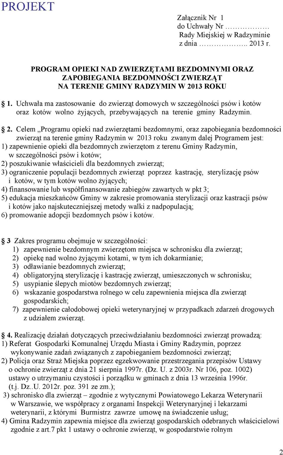 Uchwała ma zastosowanie do zwierząt domowych w szczególności psów i kotów oraz kotów wolno żyjących, przebywających na terenie gminy Radzymin. 2.