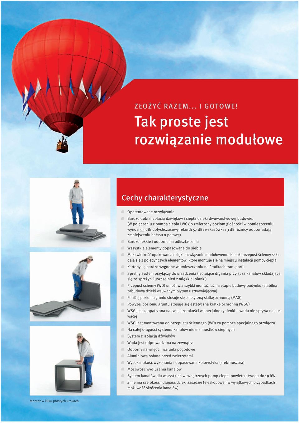 lekkie i odporne na odkształcenia Wszystkie elementy dopasowane do siebie Mała wielkość opakowania dzięki rozwiązaniu modułowemu.