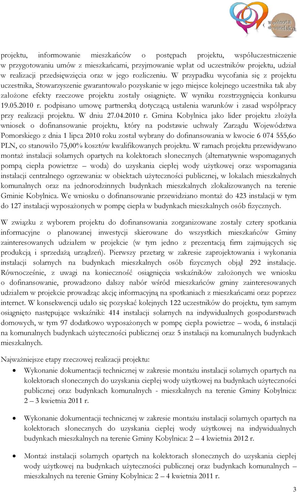 W przypadku wycofania się z projektu uczestnika, Stowarzyszenie gwarantowało pozyskanie w jego miejsce kolejnego uczestnika tak aby założone efekty rzeczowe projektu zostały osiągnięte.