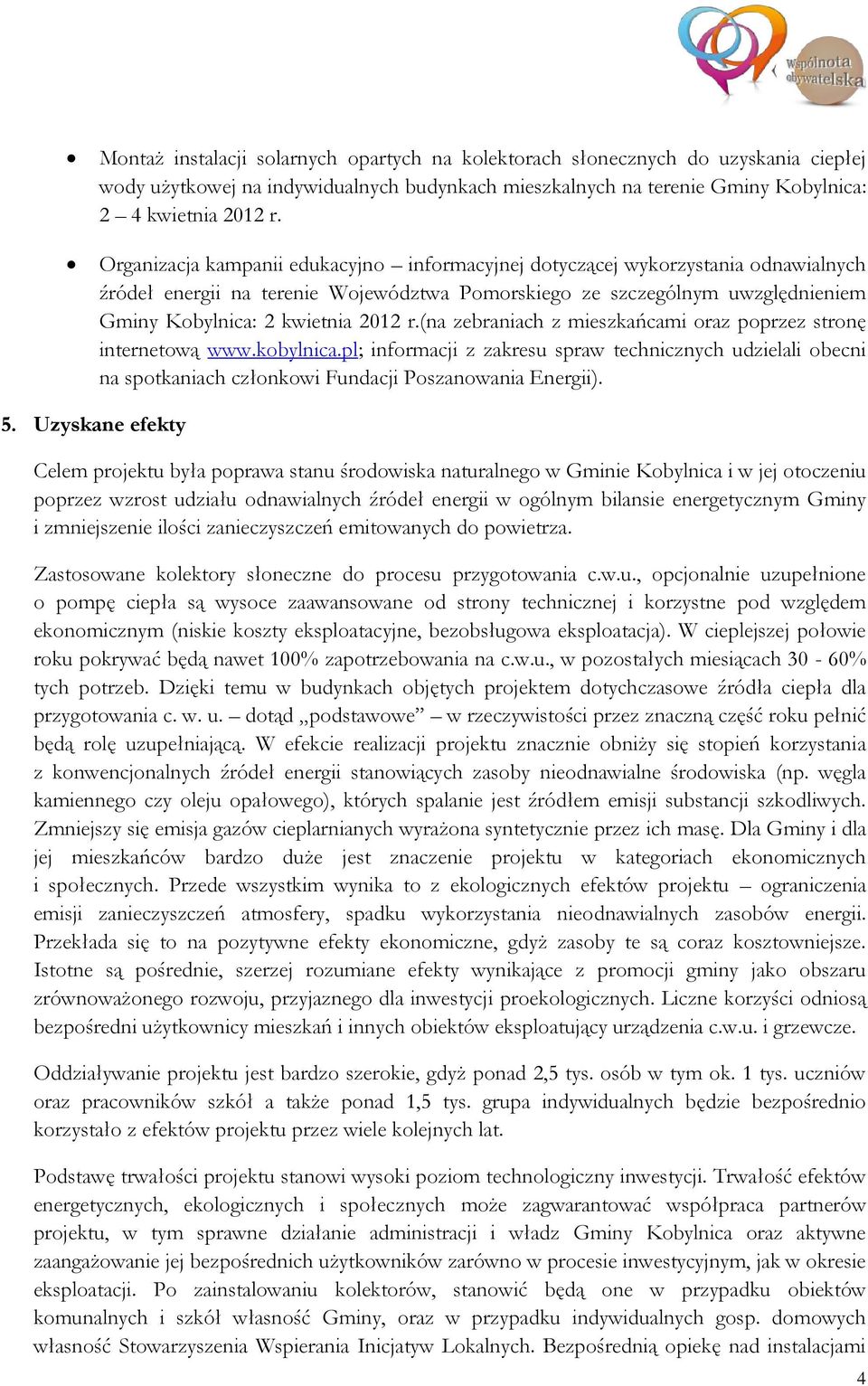 (na zebraniach z mieszkańcami oraz poprzez stronę internetową www.kobylnica.pl; informacji z zakresu spraw technicznych udzielali obecni na spotkaniach członkowi Fundacji Poszanowania Energii). 5.