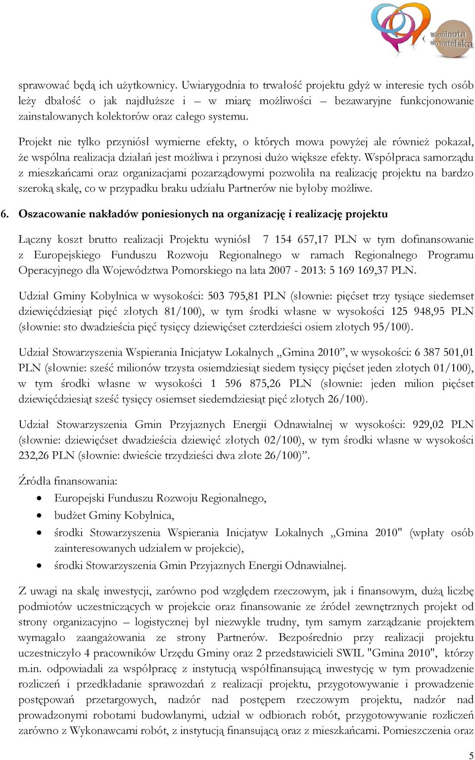 Projekt nie tylko przyniósł wymierne efekty, o których mowa powyżej ale również pokazał, że wspólna realizacja działań jest możliwa i przynosi dużo większe efekty.