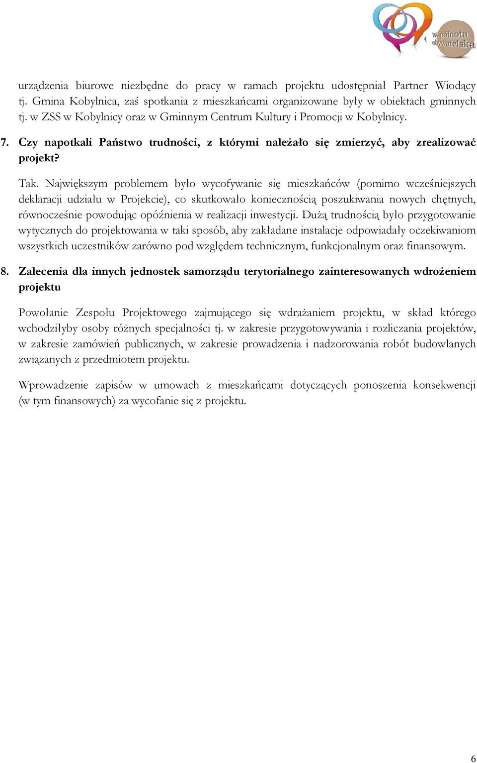 Największym problemem było wycofywanie się mieszkańców (pomimo wcześniejszych deklaracji udziału w Projekcie), co skutkowało koniecznością poszukiwania nowych chętnych, równocześnie powodując