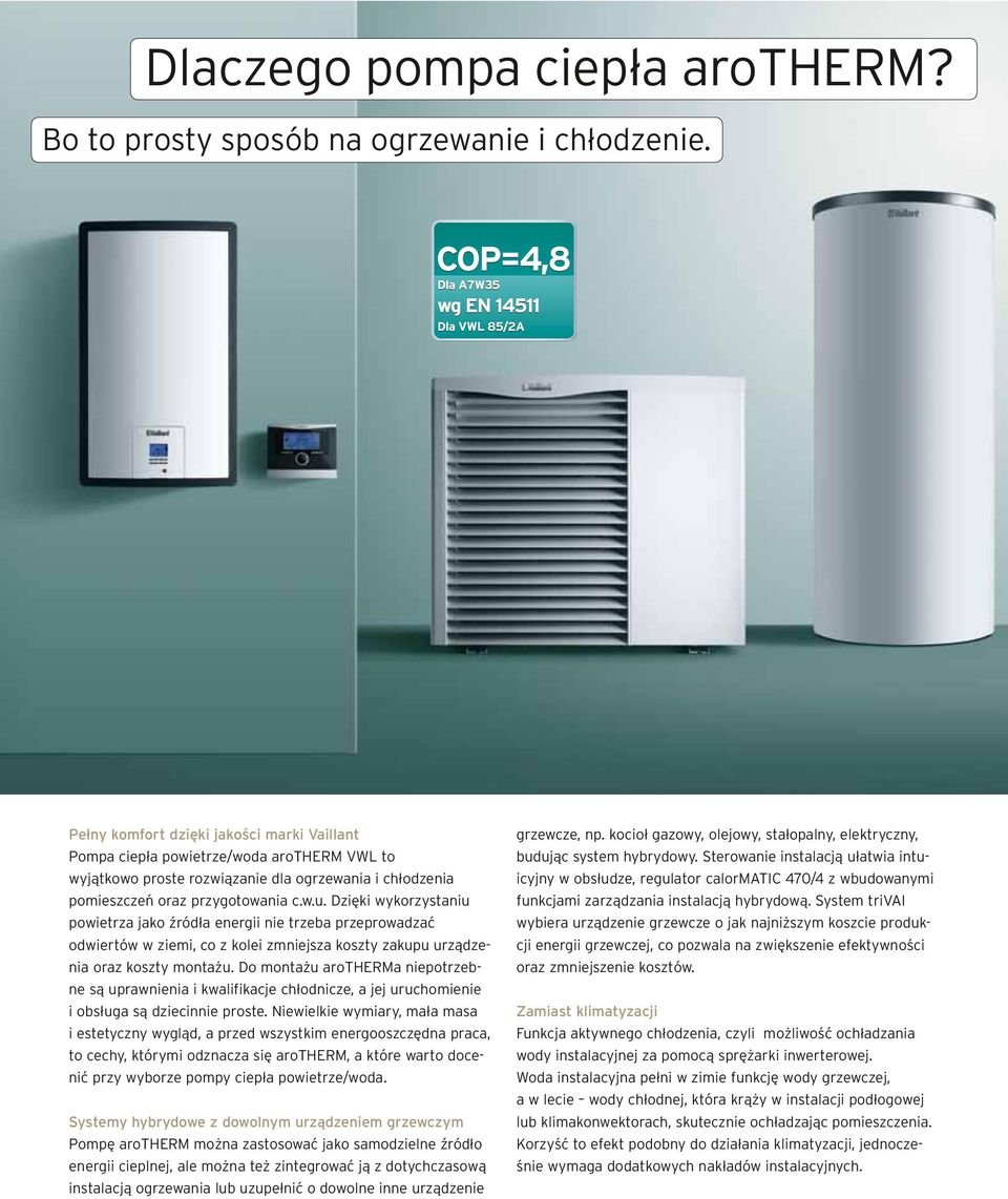 Dzięki wykorzystaniu powietrza jako źródła energii nie trzeba przeprowadzać odwiertów w ziemi, co z kolei zmniejsza koszty zakupu urządzenia oraz koszty montażu.