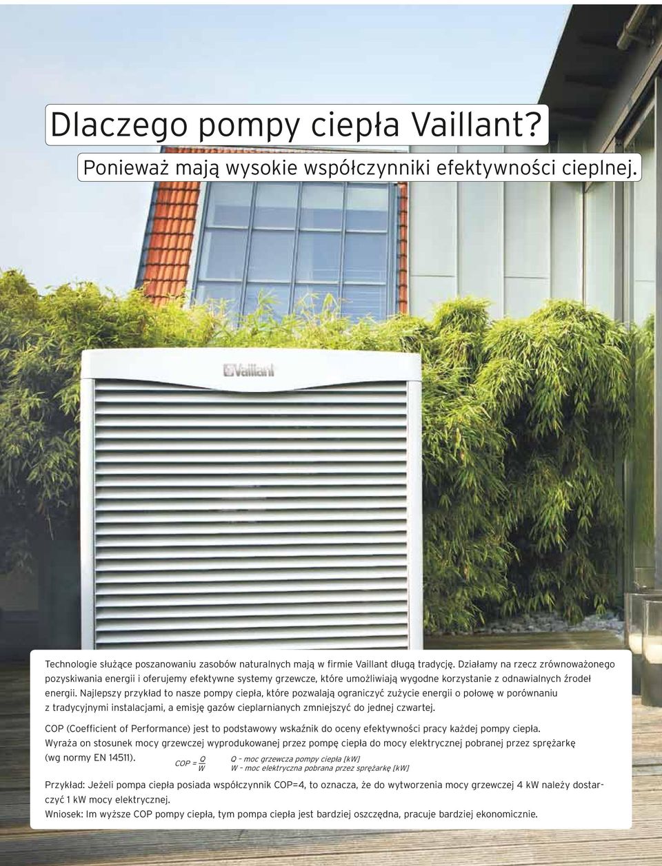 Najlepszy przykład to nasze pompy ciepła, które pozwalają ograniczyć zużycie energii o połowę w porównaniu z tradycyjnymi instalacjami, a emisję gazów cieplarnianych zmniejszyć do jednej czwartej.