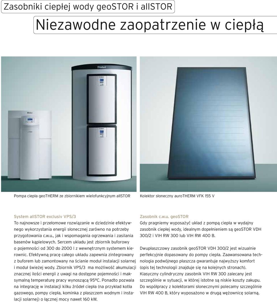 , jak i wspomagania ogrzewania i zasilania basenów kąpielowych. Sercem układu jest zbiornik buforowy o pojemności od 300 do 2000 l z wewnętrznym systemem kierownic.