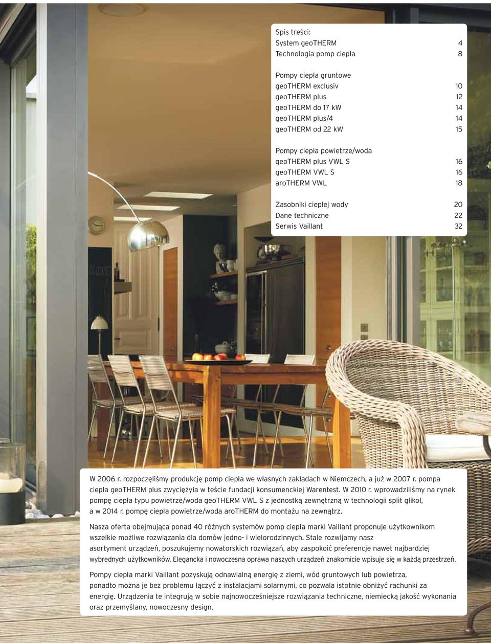 rozpoczęliśmy produkcję pomp ciepła we własnych zakładach w Niemczech, a już w 2007 r. pompa ciepła geotherm plus zwyciężyła w teście fundacji konsumenckiej Warentest. W 2010 r.