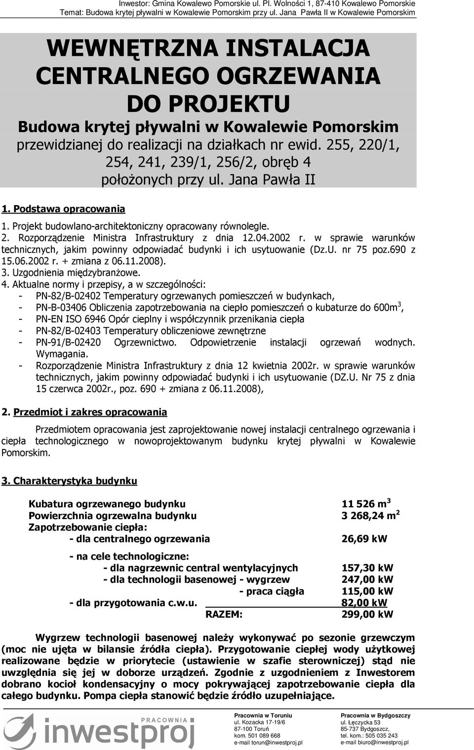 04.2002 r. w sprawie warunków technicznych, jakim powinny odpowiadać budynki i ich usytuowanie (Dz.U. nr 75 poz.690 z 15.06.2002 r. + zmiana z 06.11.2008). 3. Uzgodnienia międzybranŝowe. 4.