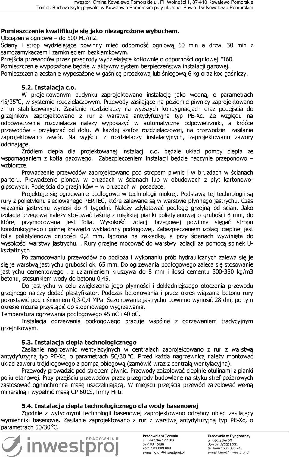 Przejścia przewodów przez przegrody wydzielające kotłownię o odporności ogniowej EI60. Pomieszczenie wyposaŝone będzie w aktywny system bezpieczeństwa instalacji gazowej.