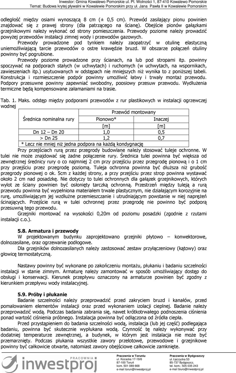 Przewody prowadzone pod tynkiem naleŝy zaopatrzyć w otulinę elastyczną uniemoŝliwiającą tarcie przewodów o ostre krawędzie bruzd. W obszarze połączeń otuliny powinny być pogrubione.
