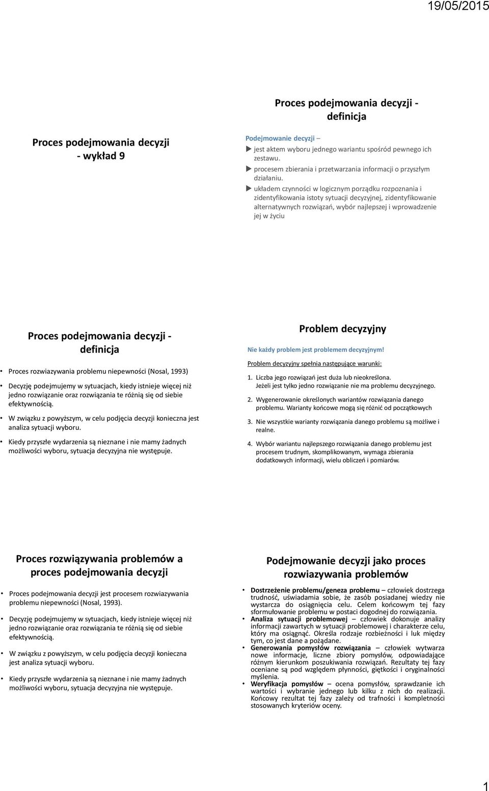 układem czynności w logicznym porządku rozpoznania i zidentyfikowania istoty sytuacji decyzyjnej, zidentyfikowanie alternatywnych rozwiązań, wybór najlepszej i wprowadzenie jej w życiu Proces