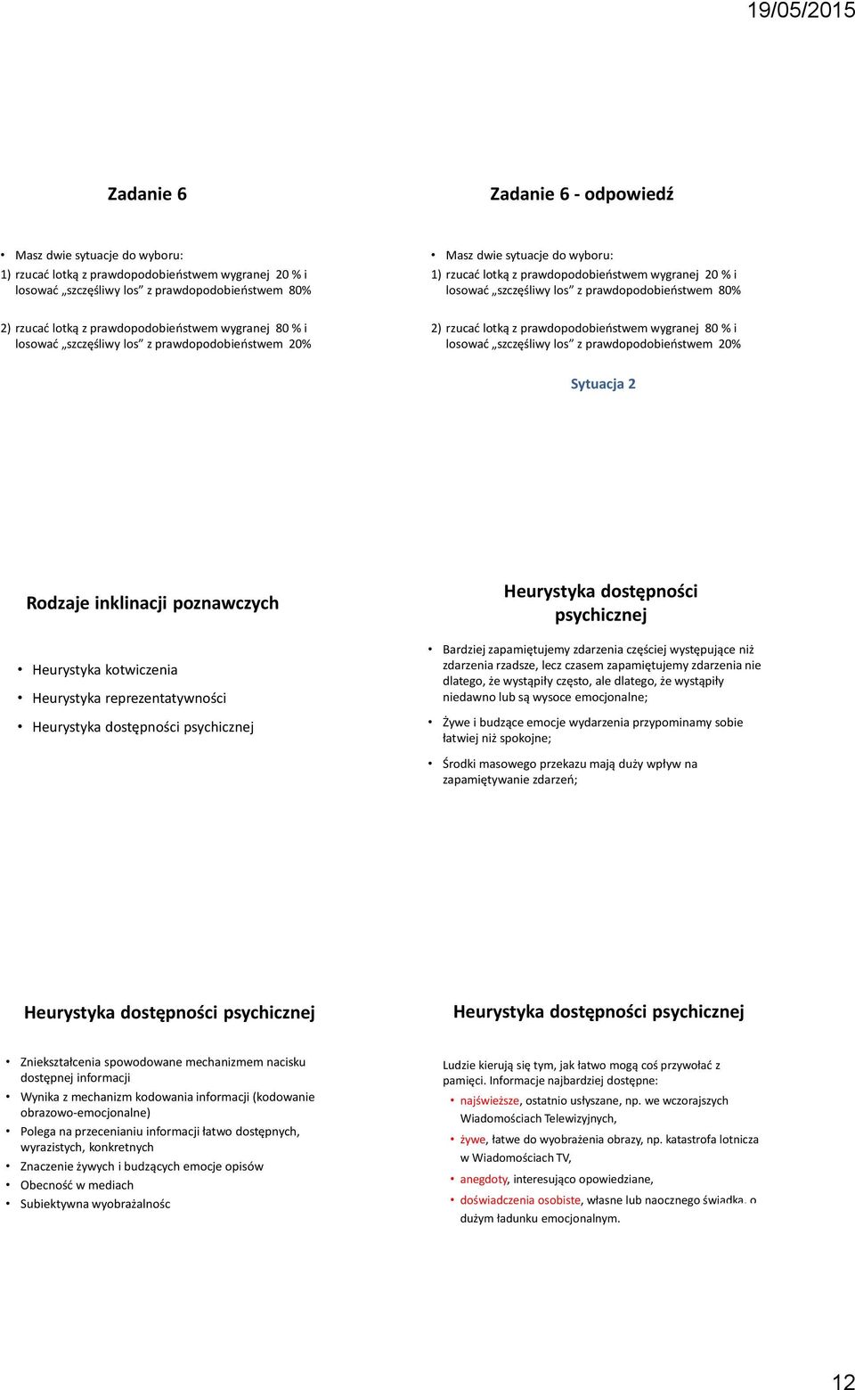 prawdopodobieństwem 80% 2) rzucać lotką z prawdopodobieństwem wygranej 80 % i losować szczęśliwy los z prawdopodobieństwem 20% Sytuacja 2 Rodzaje inklinacji poznawczych Heurystyka kotwiczenia