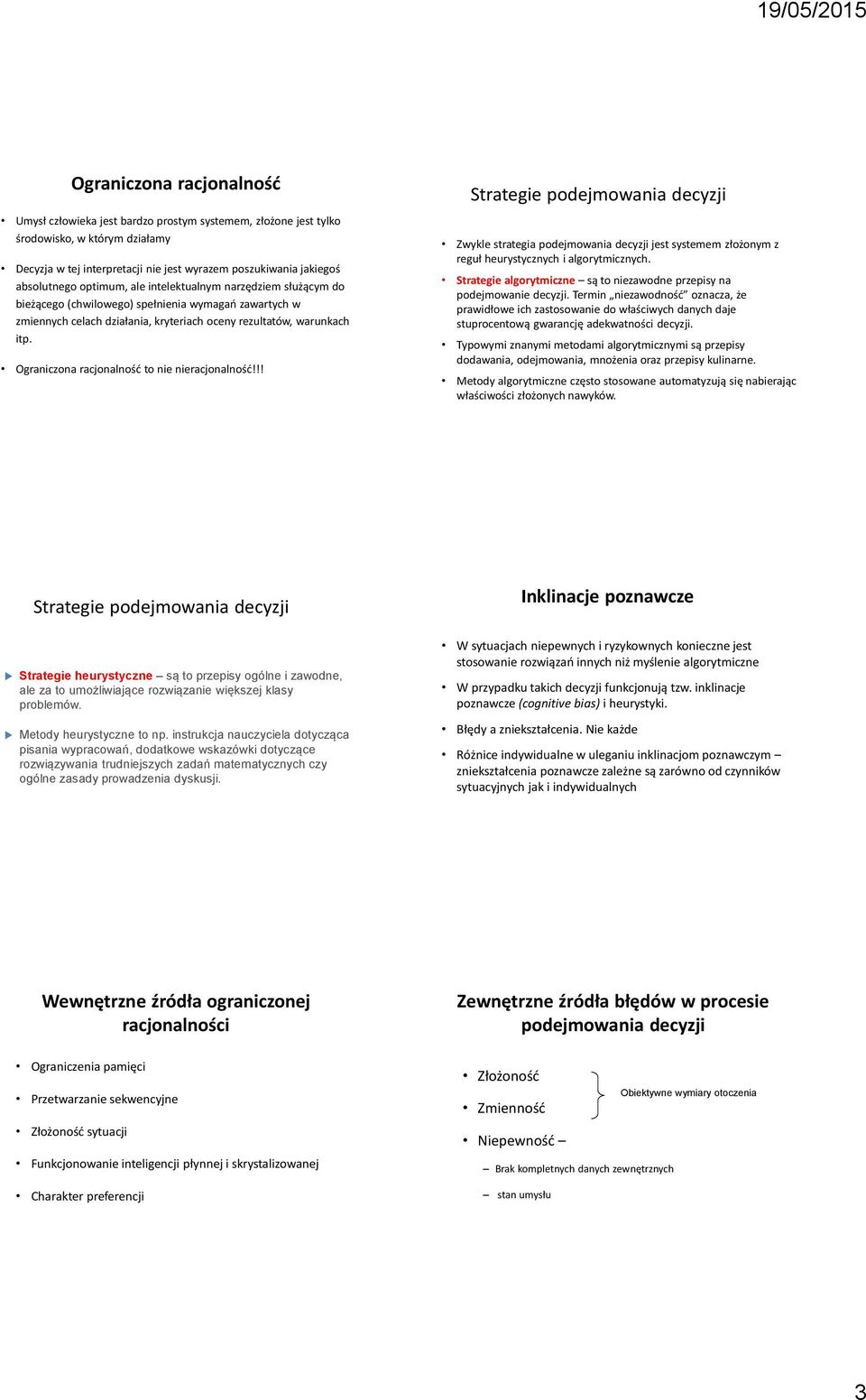 Ograniczona racjonalność to nie nieracjonalność!!! Strategie podejmowania decyzji Zwykle strategia podejmowania decyzji jest systemem złożonym z reguł heurystycznych i algorytmicznych.