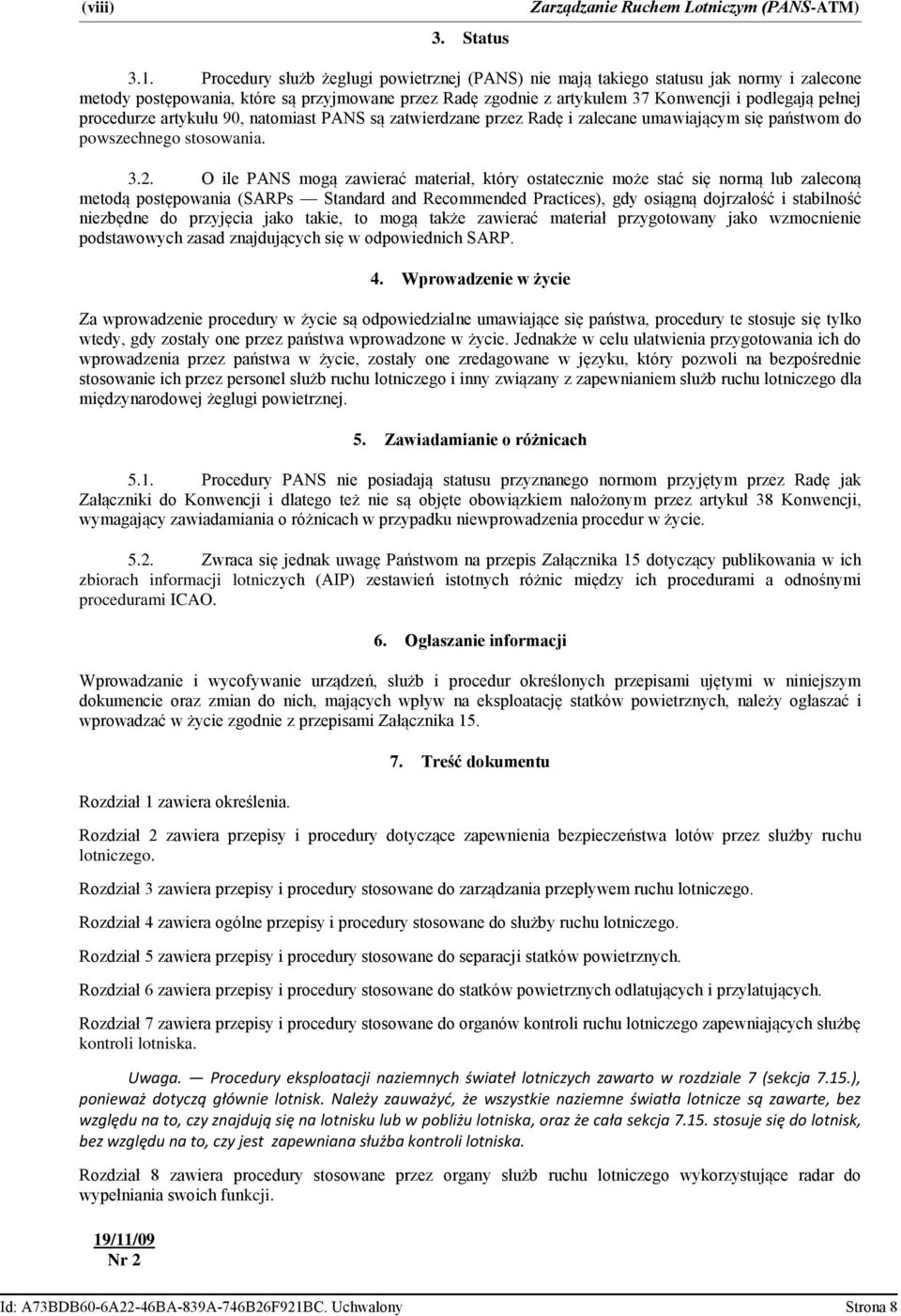 procedurze artykułu 90, natomiast PANS są zatwierdzane przez Radę i zalecane umawiającym się państwom do powszechnego stosowania. 3.2.