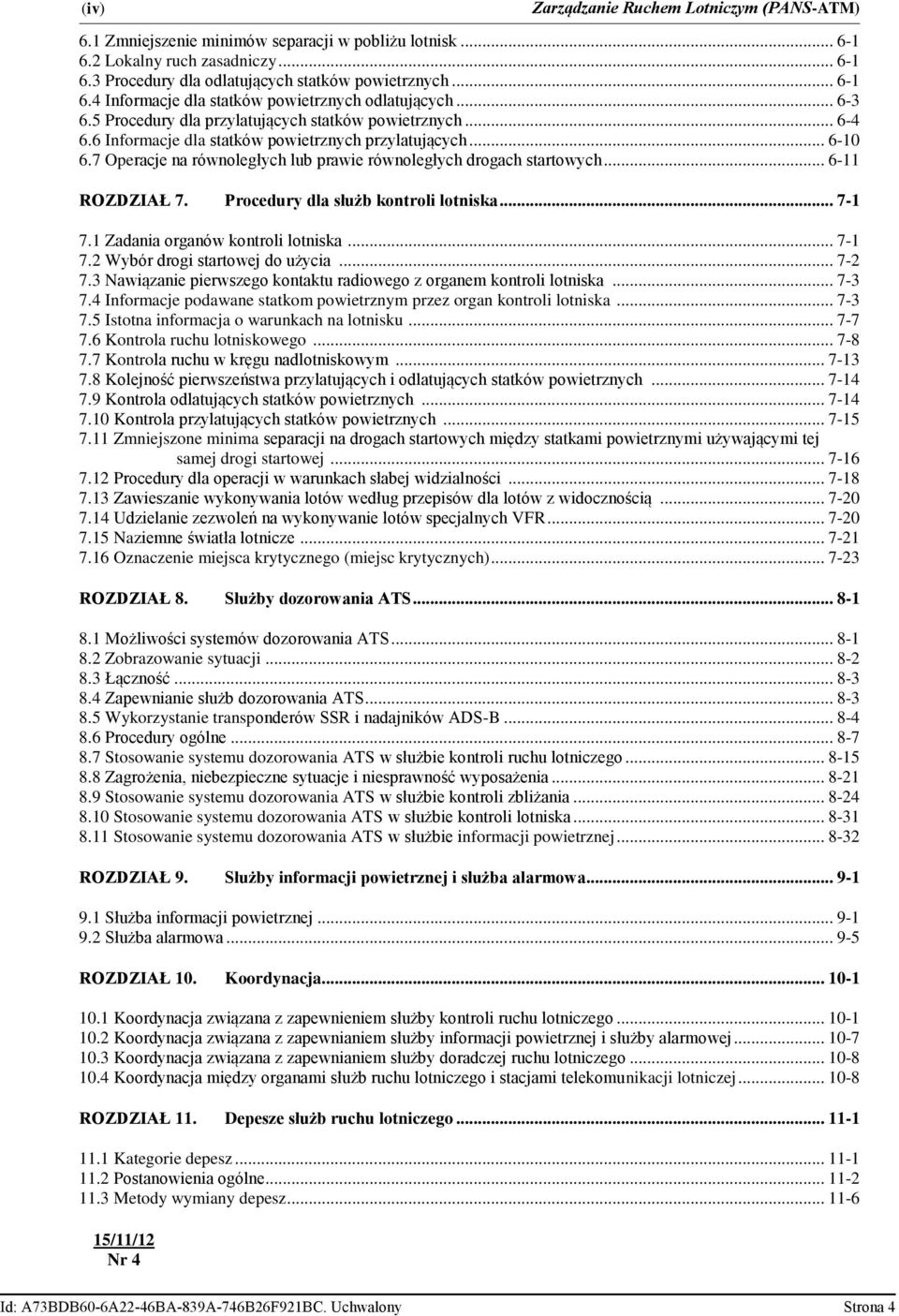 7 Operacje na równoległych lub prawie równoległych drogach startowych... 6-11 ROZDZIAŁ 7. Procedury dla służb kontroli lotniska... 7-1 7.1 Zadania organów kontroli lotniska... 7-1 7.2 Wybór drogi startowej do użycia.