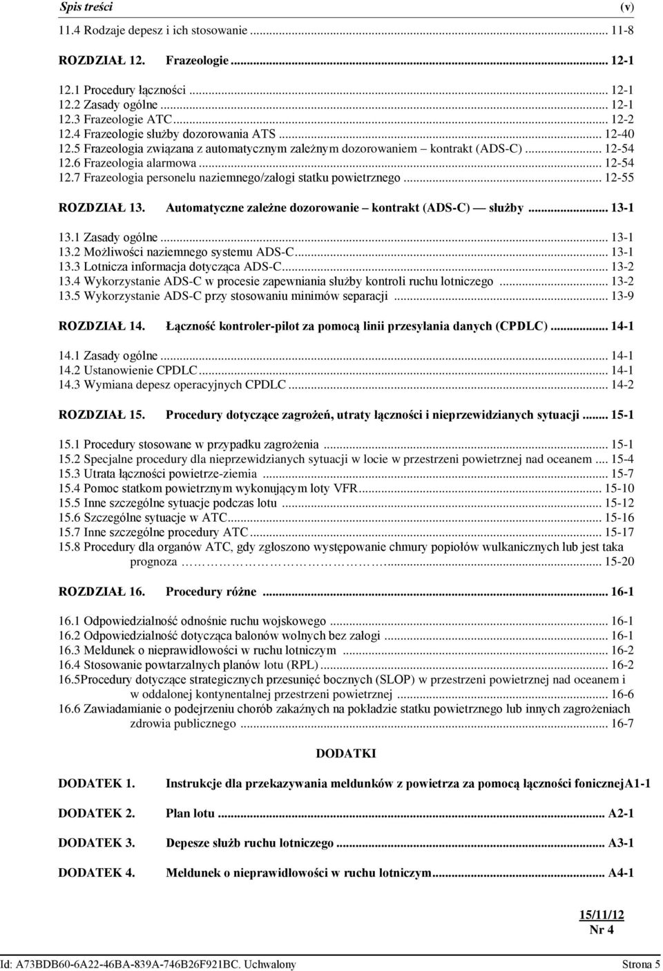 6 Frazeologia alarmowa... 12-54 12.7 Frazeologia personelu naziemnego/załogi statku powietrznego... 12-55 ROZDZIAŁ 13. Automatyczne zależne dozorowanie kontrakt (ADS-C) służby... 13-1 13.