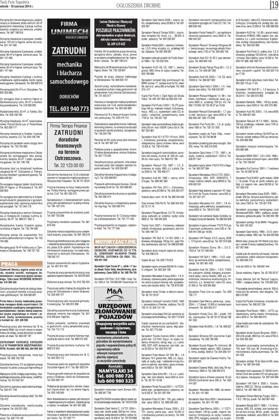 Tel. 601 147 480 Wynajmê mieszkanie 3 pokoje + kuchnia, umeblowane, osobne wejœcie, liczniki, ogrzewanie gazowe, Ostrzeszów. Tel. 633 306 513 Wynajmê pokój 25 m 2 w m. Skarydzew. Tel. 04 225 686 o wynajêcia lokal w centrum Kêpna ul.