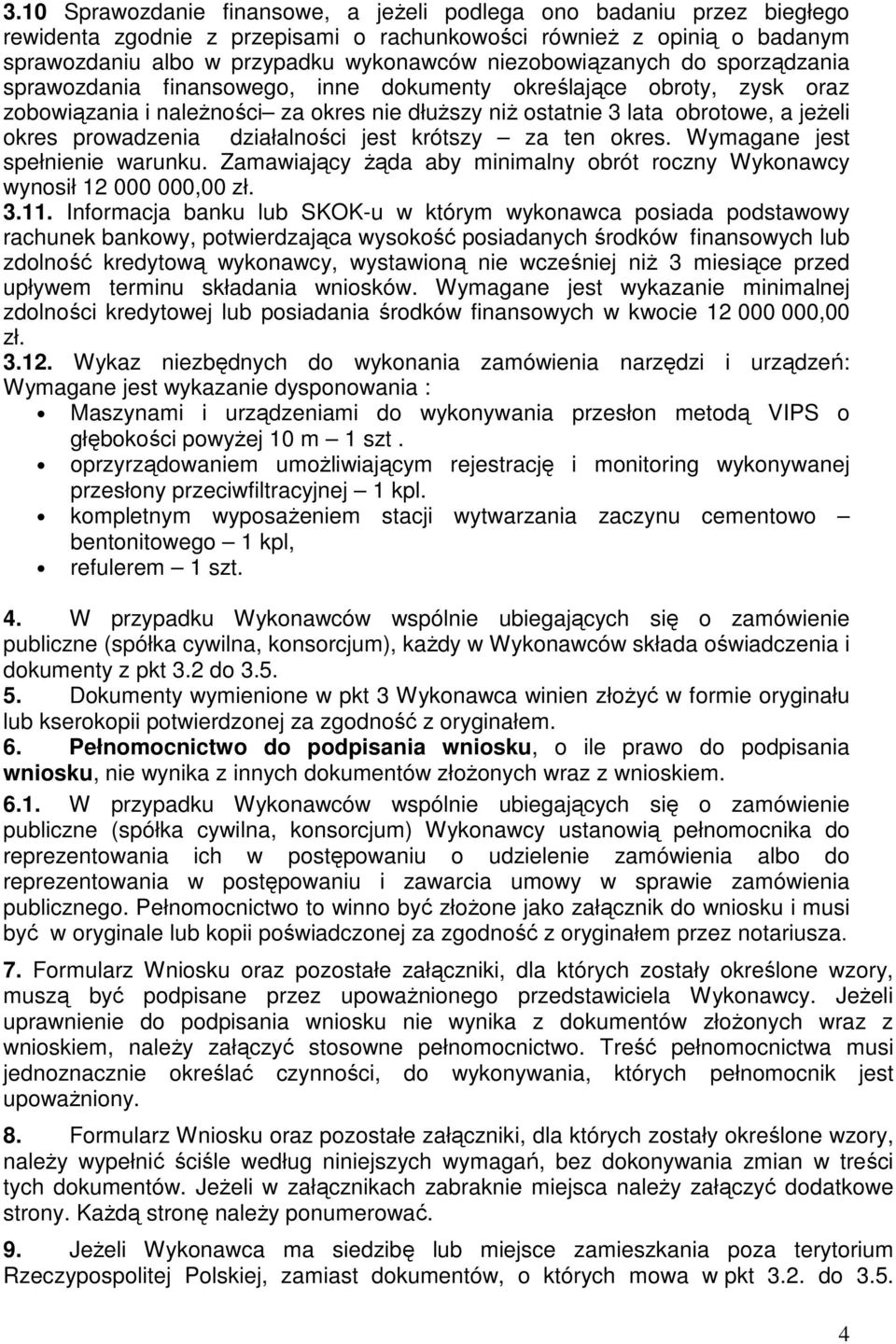 prowadzenia działalności jest krótszy za ten okres. Wymagane jest spełnienie warunku. Zamawiający Ŝąda aby minimalny obrót roczny Wykonawcy wynosił 12 000 000,00 zł. 3.11.