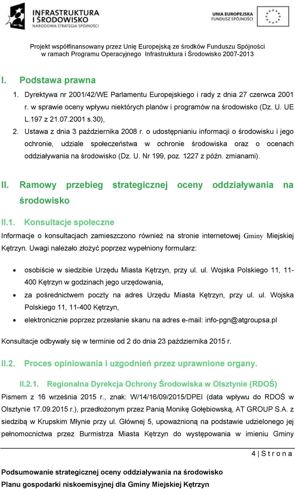 U. Nr 199, poz. 1227 z późn. zmianami). II. Ramowy przebieg strategicznej oceny oddziaływania na środowisko II.1. Konsultacje społeczne Informacje o konsultacjach zamieszczono również na stronie internetowej Gminy Miejskiej Kętrzyn.