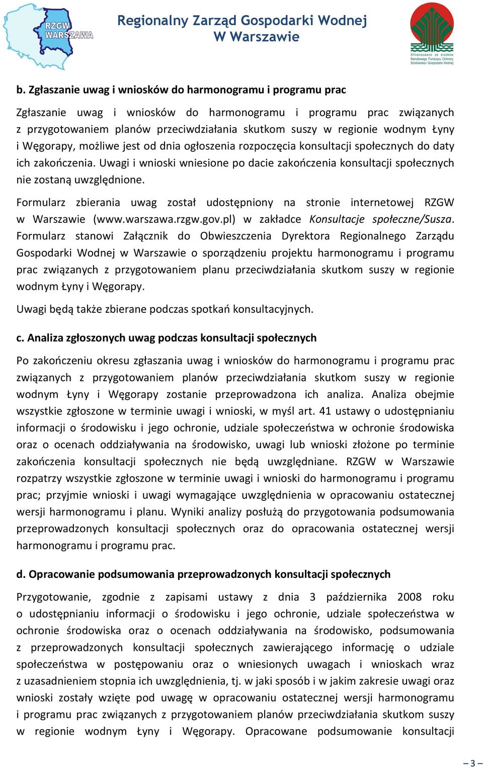 Uwagi i wnioski wniesione po dacie zakończenia konsultacji społecznych nie zostaną uwzględnione. Formularz zbierania uwag został udostępniony na stronie internetowej RZGW w Warszawie (www.warszawa.