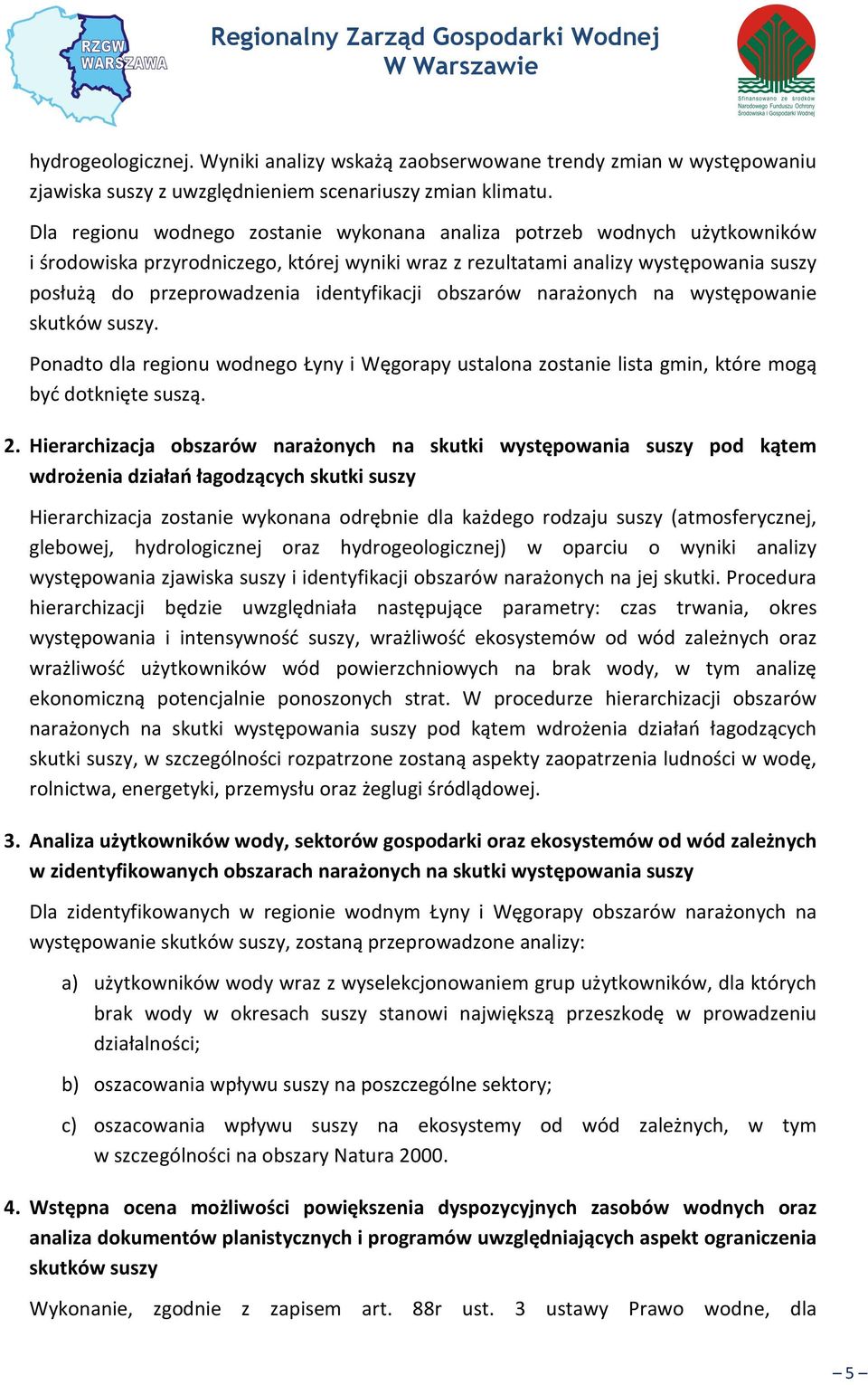 identyfikacji obszarów narażonych na występowanie skutków suszy. Ponadto dla regionu wodnego Łyny i Węgorapy ustalona zostanie lista gmin, które mogą być dotknięte suszą. 2.