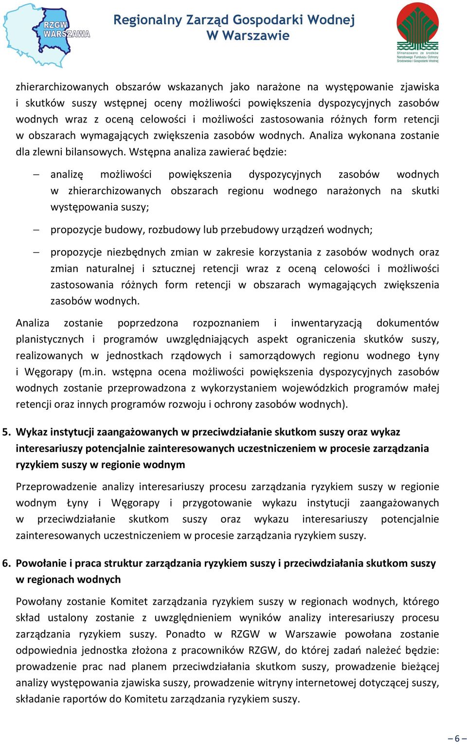 Wstępna analiza zawierać będzie: analizę możliwości powiększenia dyspozycyjnych zasobów wodnych w zhierarchizowanych obszarach regionu wodnego narażonych na skutki występowania suszy; propozycje