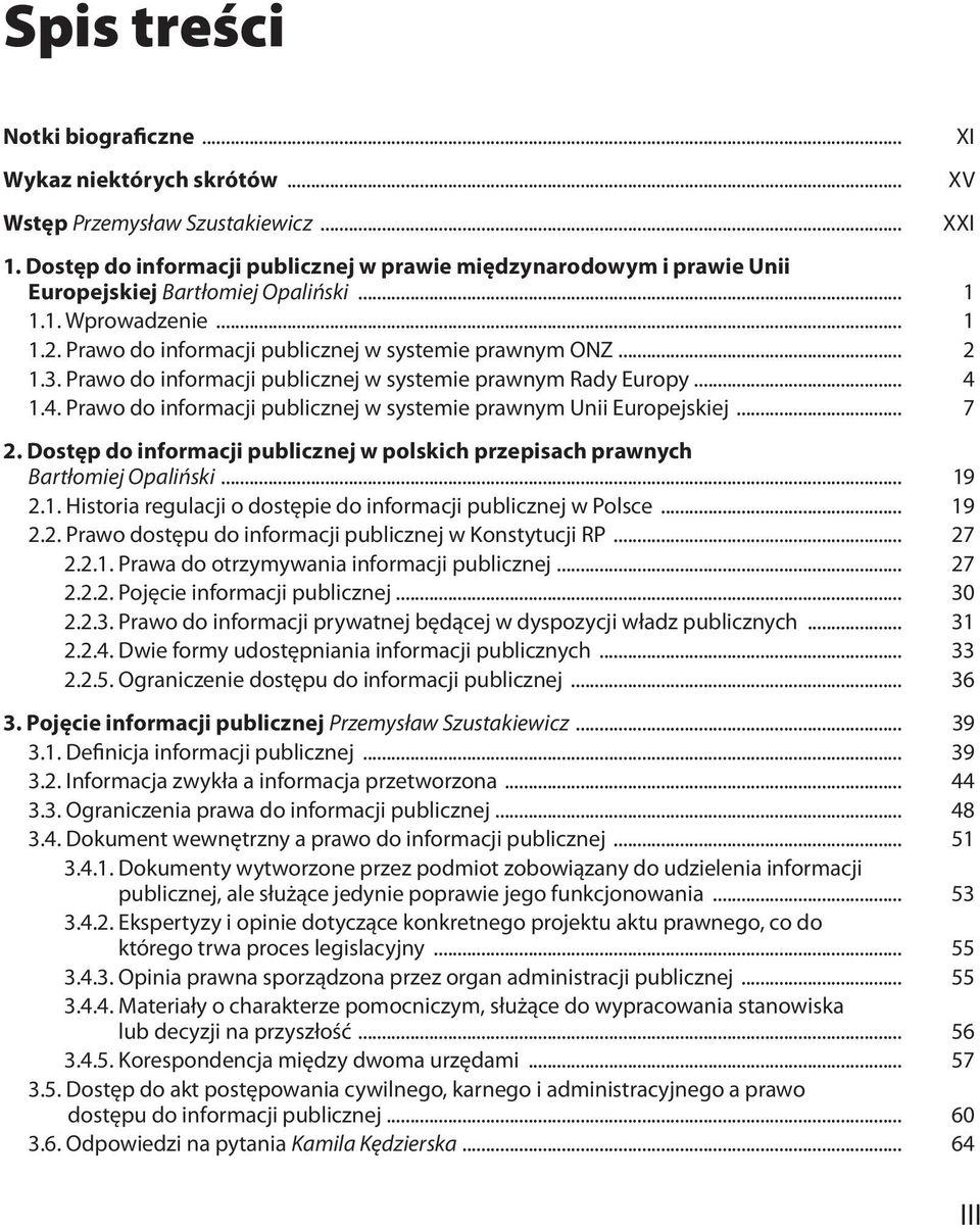 1.4. Prawo do informacji publicznej w systemie prawnym Unii Europejskiej... 7 2. Dostęp do informacji publicznej w polskich przepisach prawnych Bartłomiej Opaliński... 19 2.1. Historia regulacji o dostępie do informacji publicznej w Polsce.