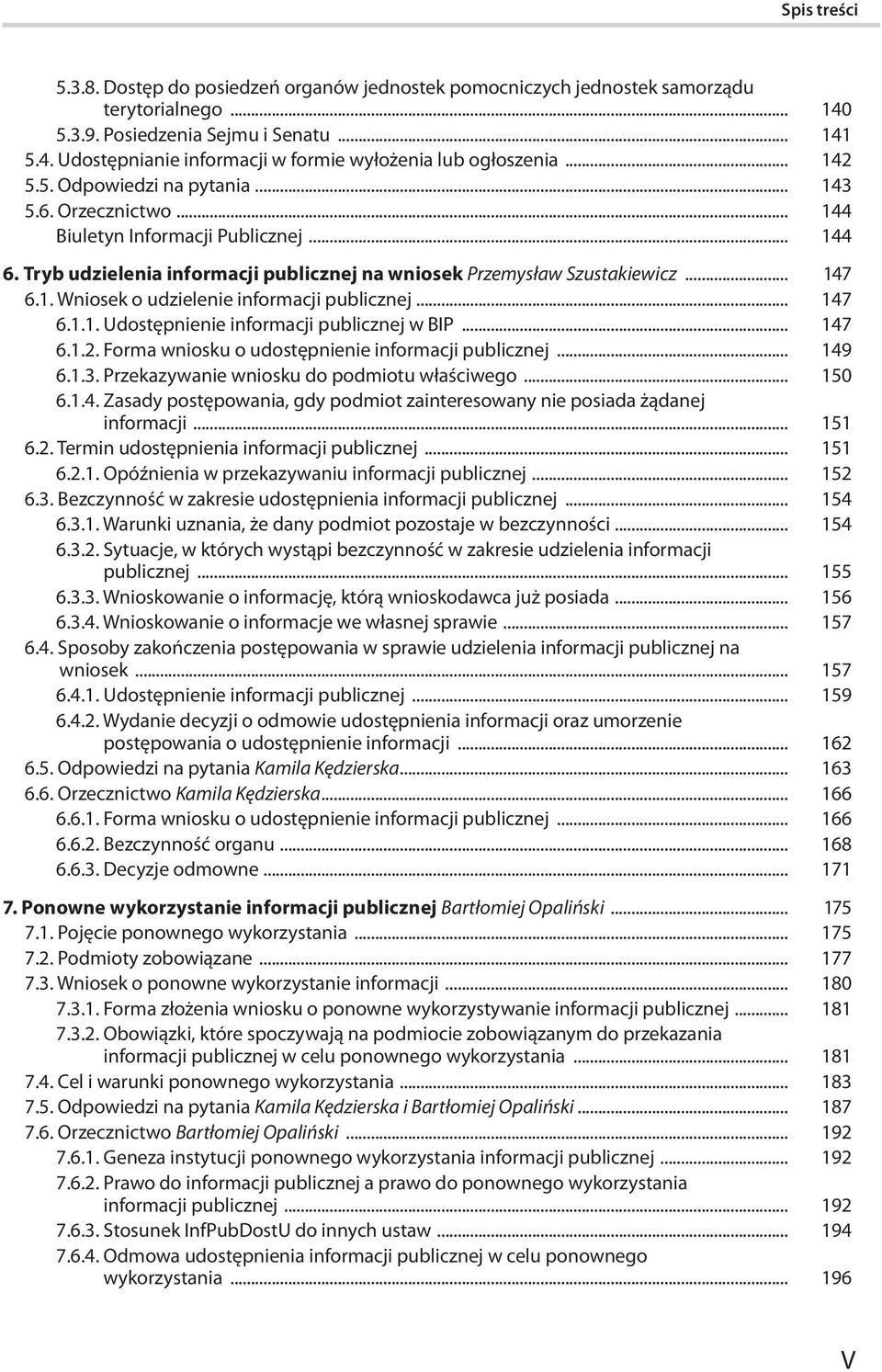 .. 147 6.1.1. Udostępnienie informacji publicznej w BIP... 147 6.1.2. Forma wniosku o udostępnienie informacji publicznej... 149 6.1.3. Przekazywanie wniosku do podmiotu właściwego... 150 6.1.4. Zasady postępowania, gdy podmiot zainteresowany nie posiada żądanej informacji.