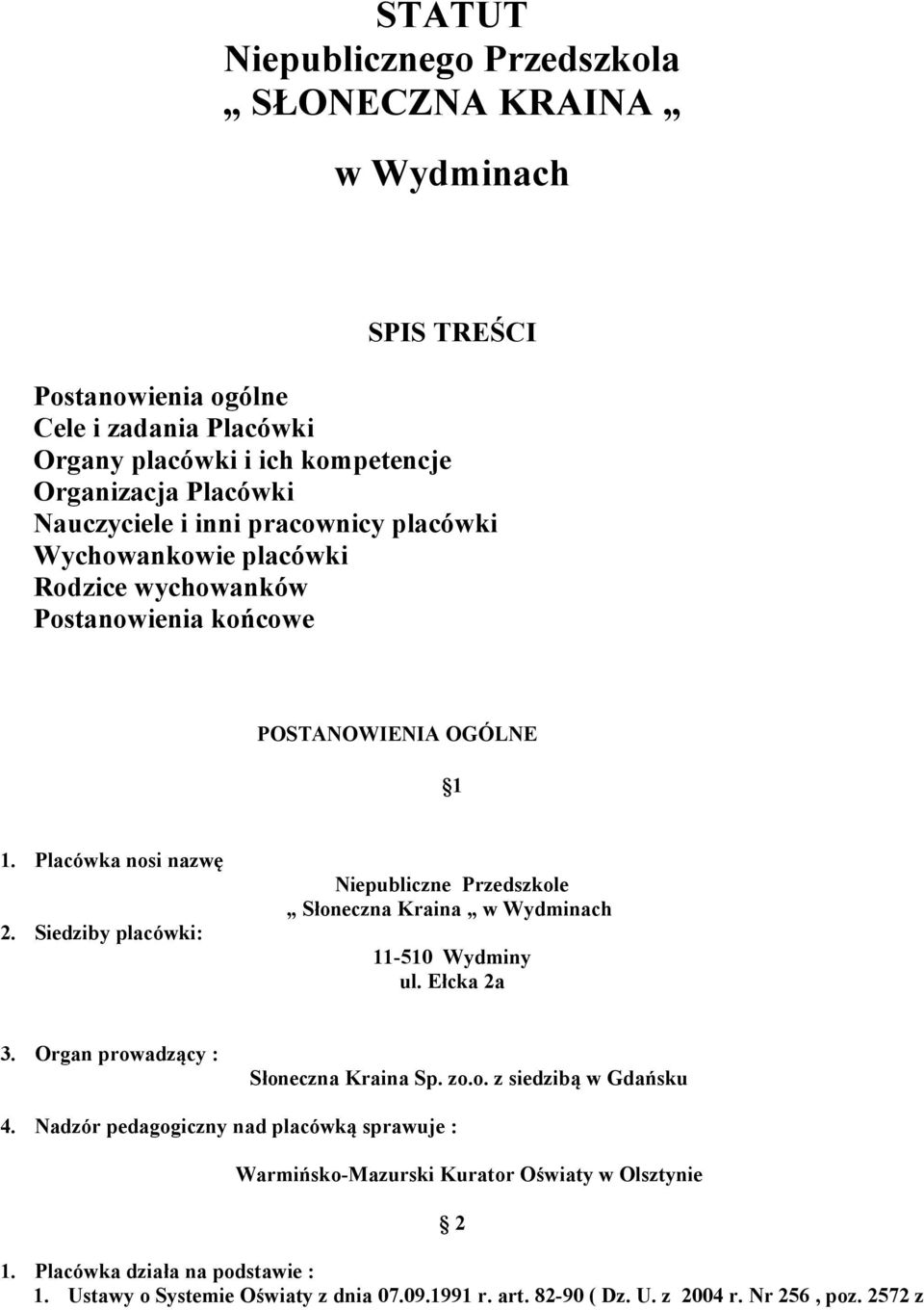 Siedziby placówki: Niepubliczne Przedszkole Słoneczna Kraina w Wydminach 11-510 Wydminy ul. Ełcka 2a 3. Organ prowadzący : Słoneczna Kraina Sp. zo.o. z siedzibą w Gdańsku 4.