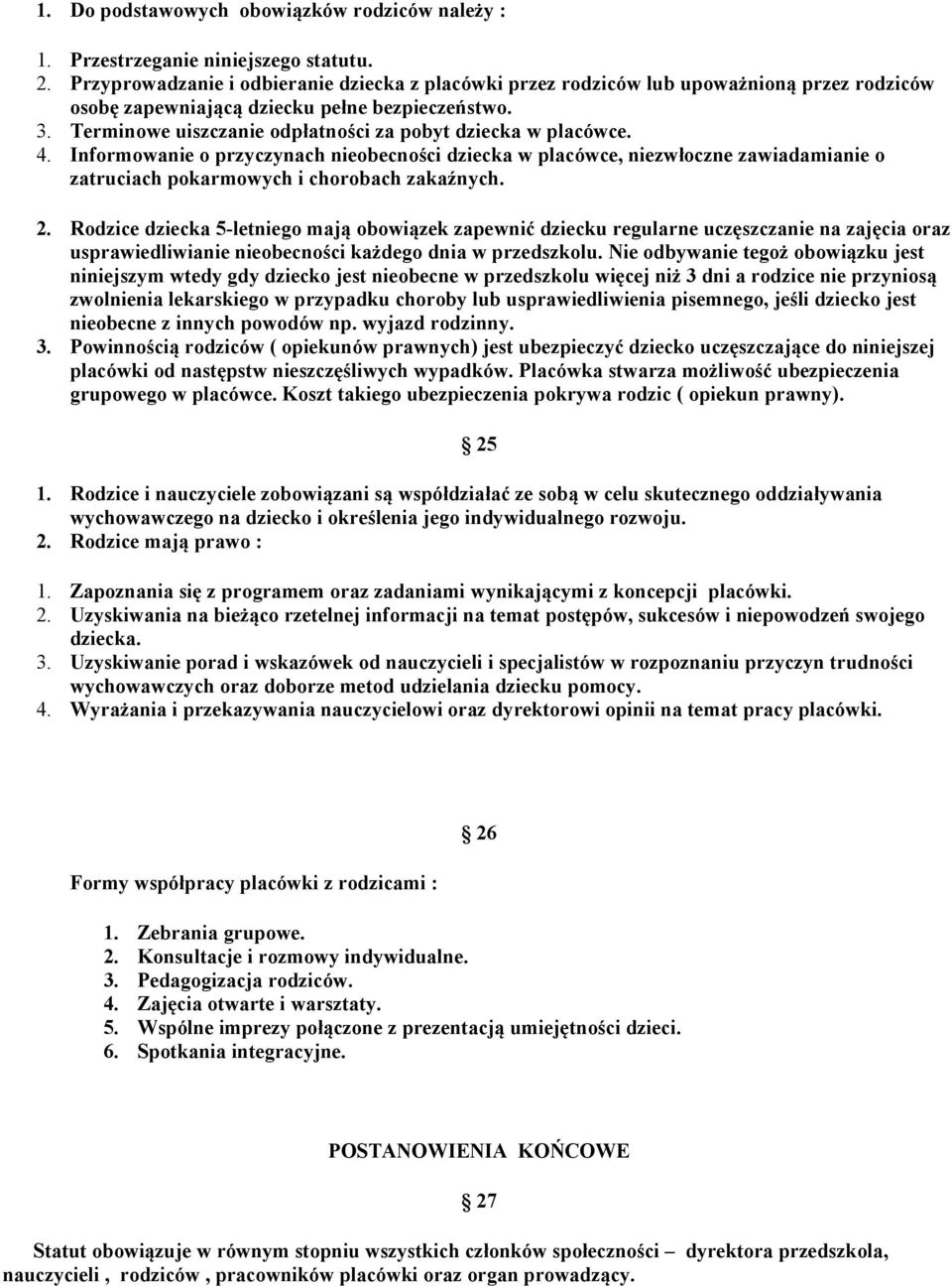 Terminowe uiszczanie odpłatności za pobyt dziecka w placówce. 4. Informowanie o przyczynach nieobecności dziecka w placówce, niezwłoczne zawiadamianie o zatruciach pokarmowych i chorobach zakaźnych.