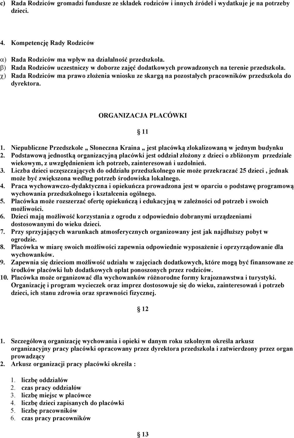 ORGANIZACJA PLACÓWKI 11 1. Niepubliczne Przedszkole Słoneczna Kraina jest placówką zlokalizowaną w jednym budynku 2.