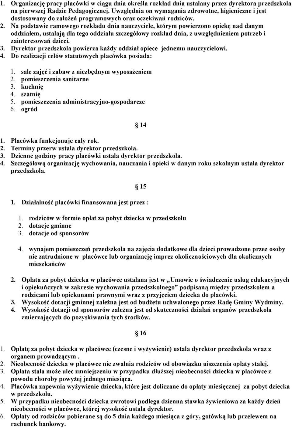 Na podstawie ramowego rozkładu dnia nauczyciele, którym powierzono opiekę nad danym oddziałem, ustalają dla tego oddziału szczegółowy rozkład dnia, z uwzględnieniem potrzeb i zainteresowań dzieci. 3.